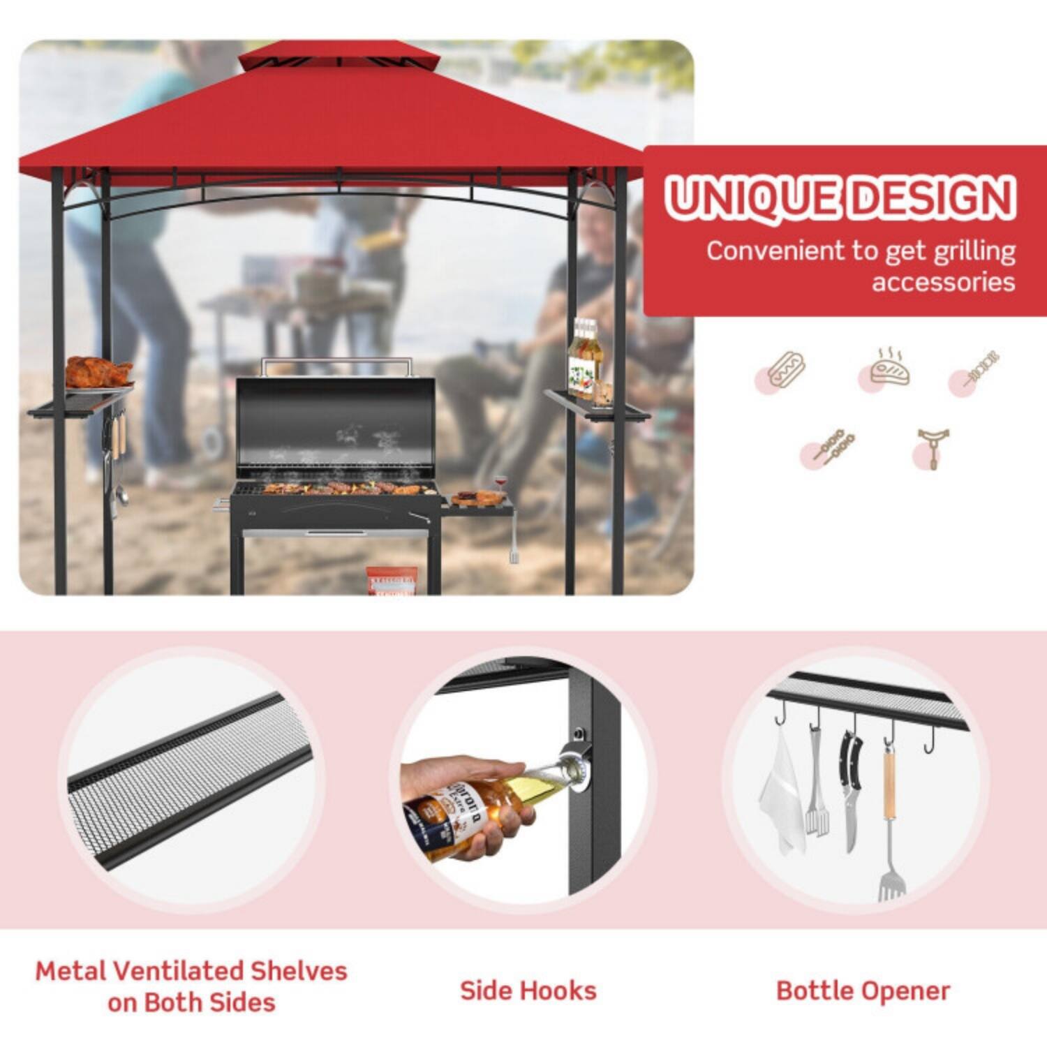 UNIQUE DESIGN  
Convenient to get grilling accessories

Metal Ventilated Shelves on Both Sides  
Side Hooks  
Bottle Opener