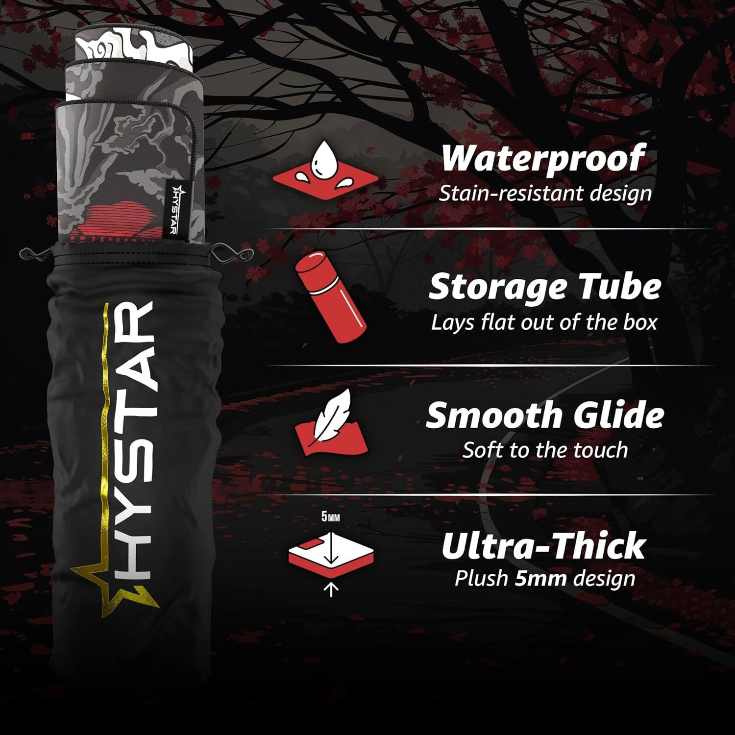 NATEYH HYSTAR 5  
Waterproof  
Stain-resistant design  
Storage Tube  
Lays flat out of the box  
Smooth Glide  
Soft to the touch  
Ultra-Thick  
Plush 5mm design