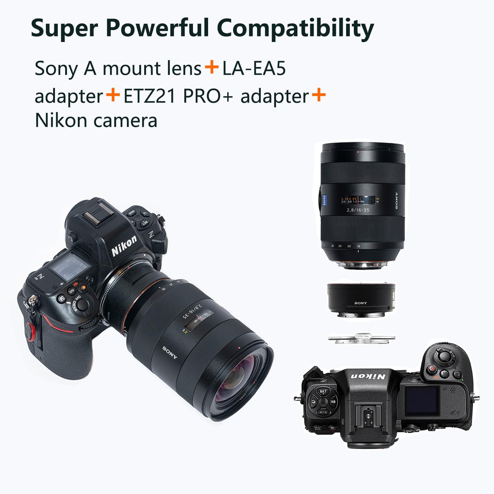 Super Powerful Compatibility  
Sony A mount lens + LA-EA5 adapter + ETZ21 PRO+ adapter + Nikon camera