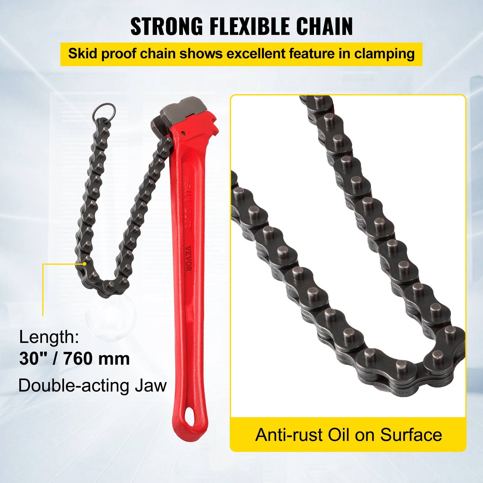 STRONG FLEXIBLE CHAIN  
Skid proof chain shows excellent feature in clamping  

Length: 30" / 760 mm  
Double-acting Jaw  

Anti-rust Oil on Surface