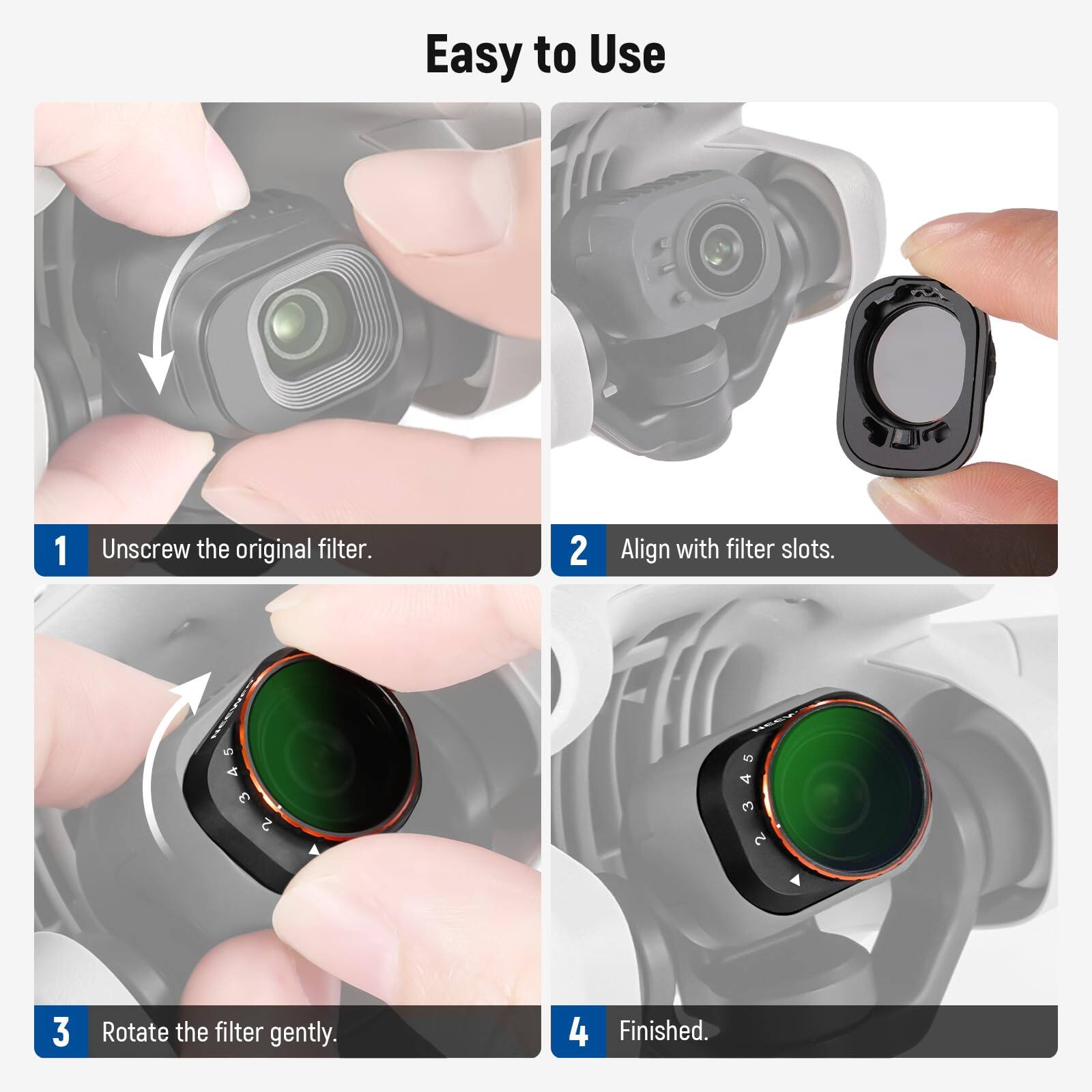 Easy to Use

1. Unscrew the original filter.
2. Align with filter slots.
3. Rotate the filter gently.
4. Finished.
