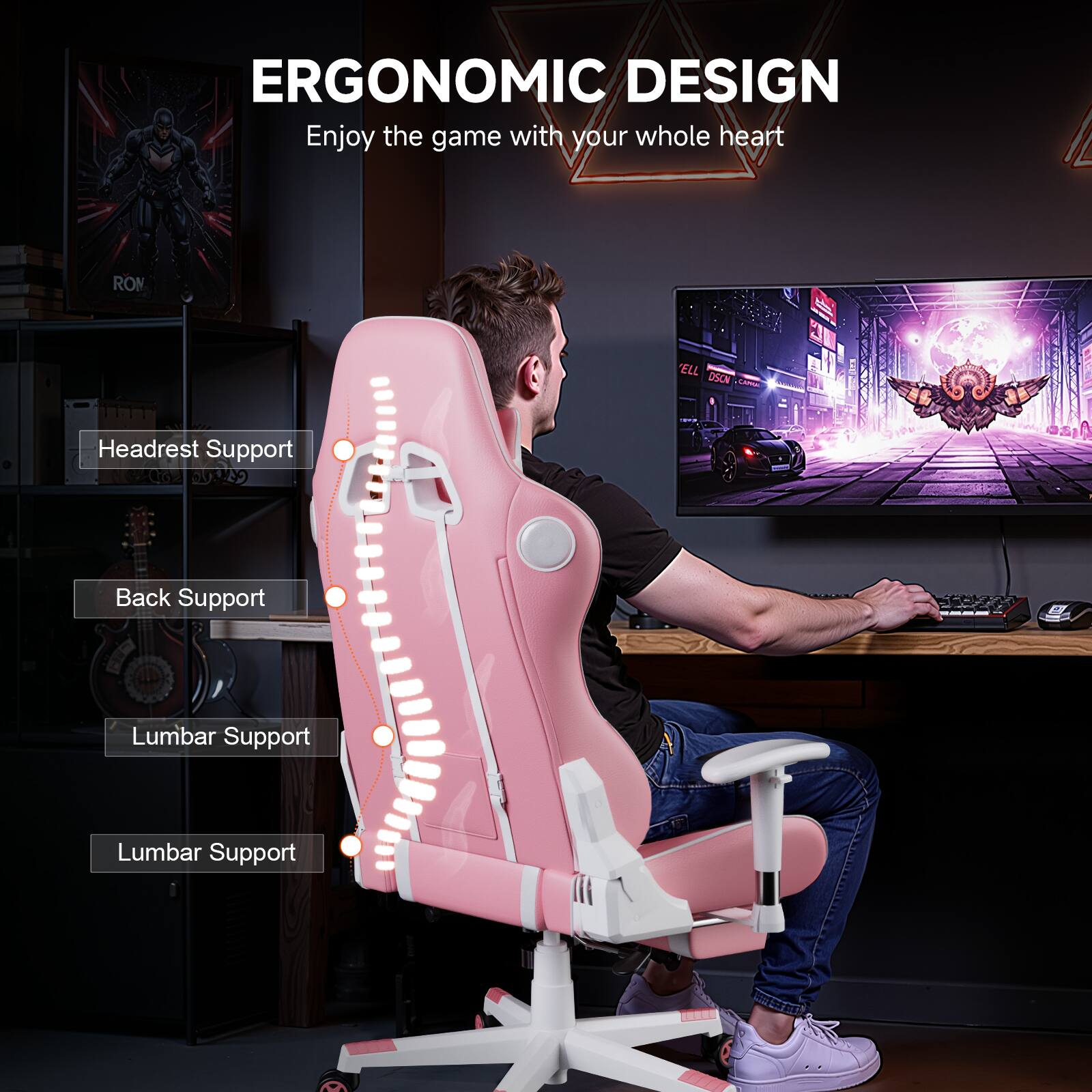 ERGONOMIC DESIGN Enjoy the game with your whole heart

Headrest Support
Back Support
Lumbar Support
Lumbar Support