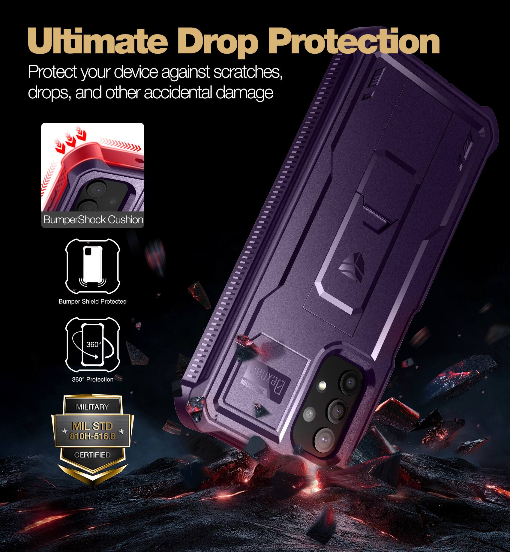 Ultimate Drop Protection  
Protect your device against scratches, drops, and other accidental damage  

- BumperShock Cushion  
- Bumper Shield Protected  
- 360° Protection  
- MILITARY  
- MIL STD 810H-516.8 CERTIFIED