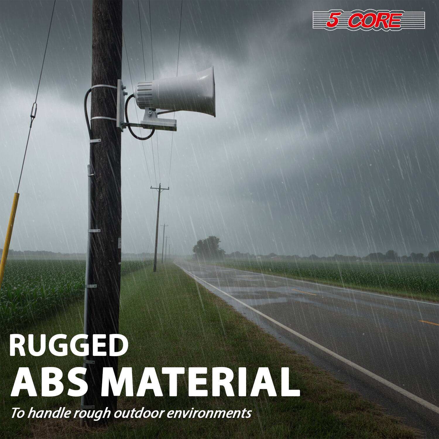 5 CORE  
RUGGED ABS MATERIAL  
To handle rough outdoor environments