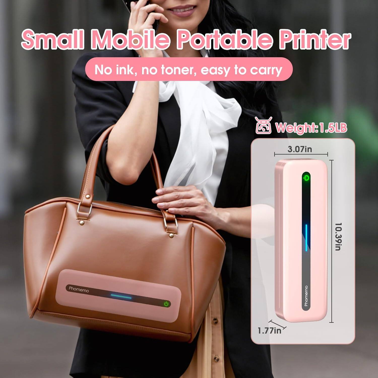 Small Mobile Portable Printer
No ink, no toner, easy to carry
Weight: 1.5LB
3.07in
10.39in
1.77in
Phomemo