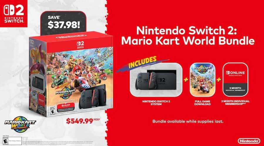 @2 NINTENDO SWITCH. 2
SAVE $37.98! CahischultD 02 SWITCH INCLUDES MARIOKART ORL 002 ONLINE
Nintendo Switch 2: Mario Kart World Bundle INCLUDES MARIOKART ONLINE 2 02 + + 3 MONTH INDIVIDUAL NINTENDO SWITCH 2 FULL GAME 3 MONTH INDIVIDUAL SYSTEM DOWNLOAD MEMBERSHIP**
MARIOKART WORLD
MSRP $549.99
Bundle available while supplies last.
E
Nintendo
