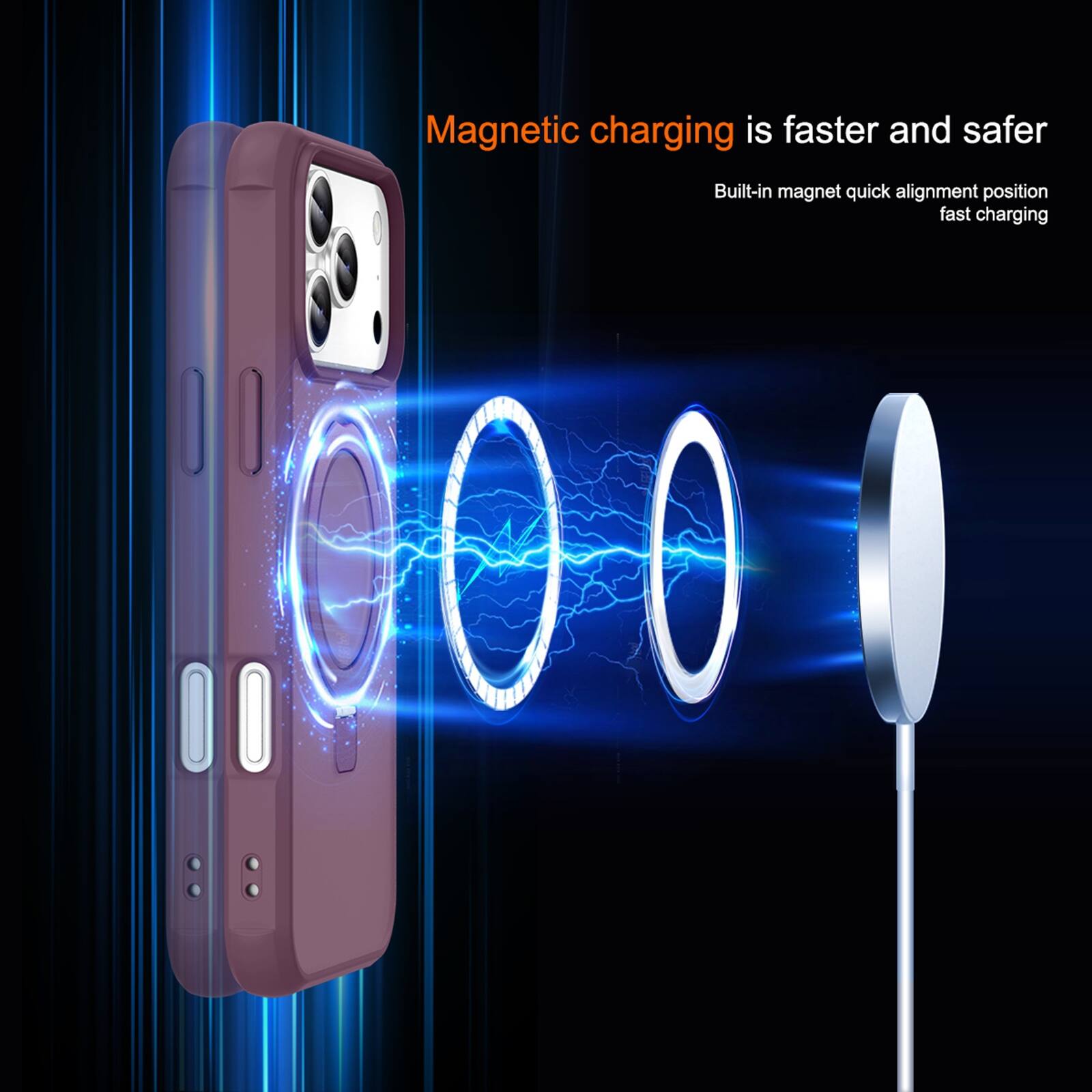 Magnetic charging is faster and safer  
Built-in magnet quick alignment position fast charging