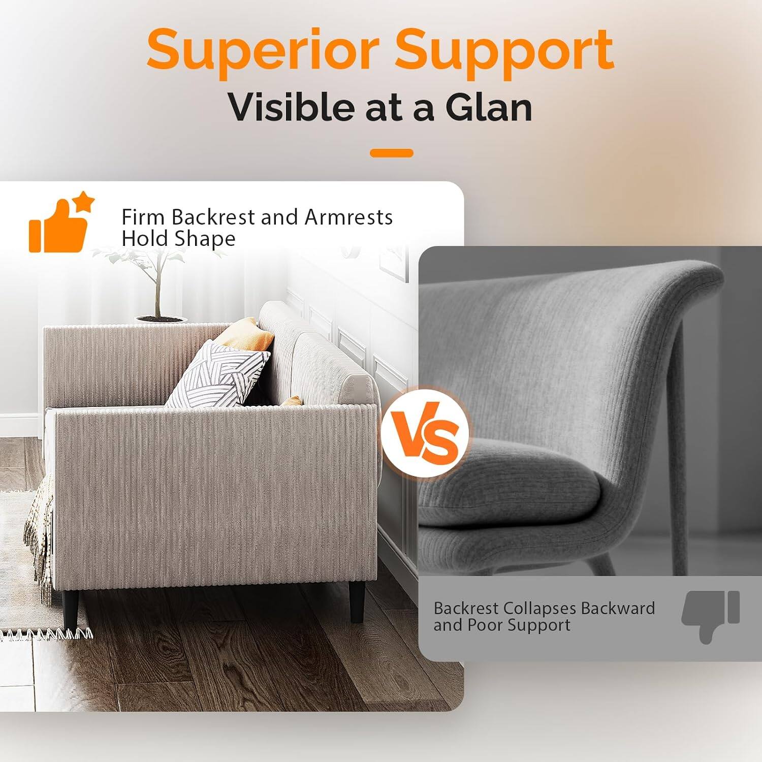 Superior Support Visible at a Glan

- Firm Backrest and Armrests Hold Shape

VS

- Backrest Collapses Backward and Poor Support