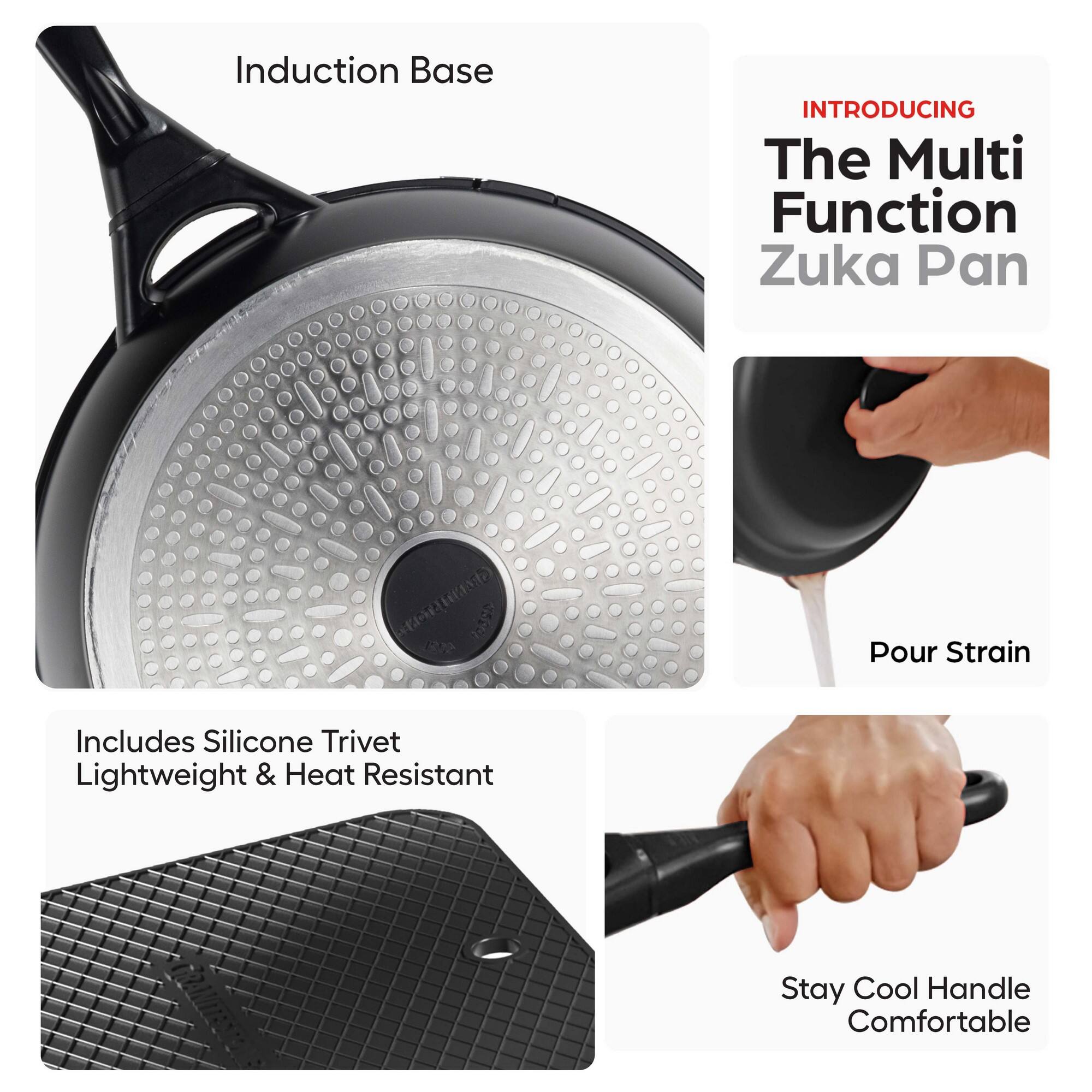 Induction Base

INTRODUCING  
The Multi Function Zuka Pan

Includes Silicone Trivet  
Lightweight & Heat Resistant

Pour Strain

Stay Cool Handle  
Comfortable