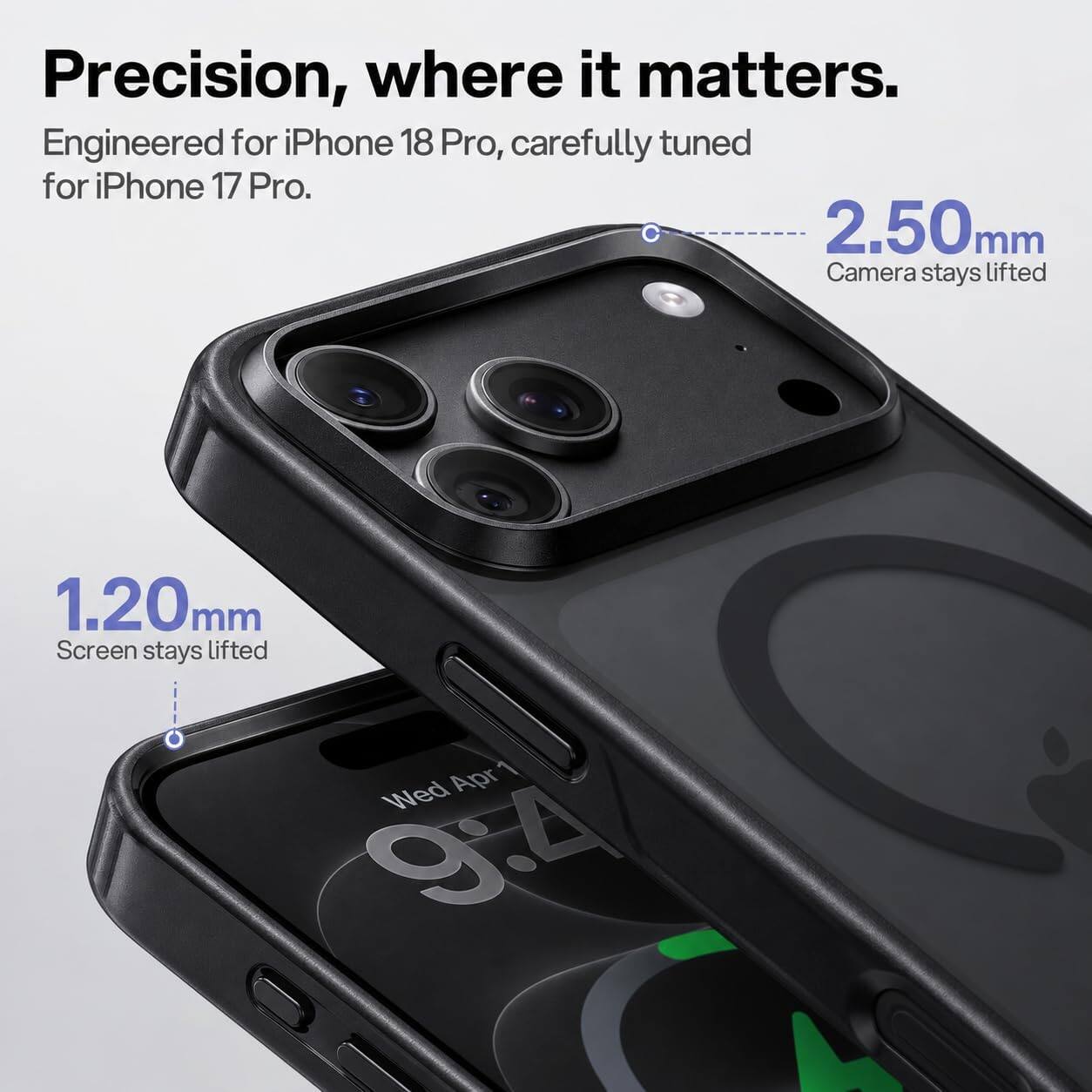 Precision, where it matters. Engineered for iPhone 18 Pro, carefully tuned for iPhone 17 Pro. 2.50mm Camera stays lifted. 1.20mm Screen stays lifted. Apr 1 Wed 9:4