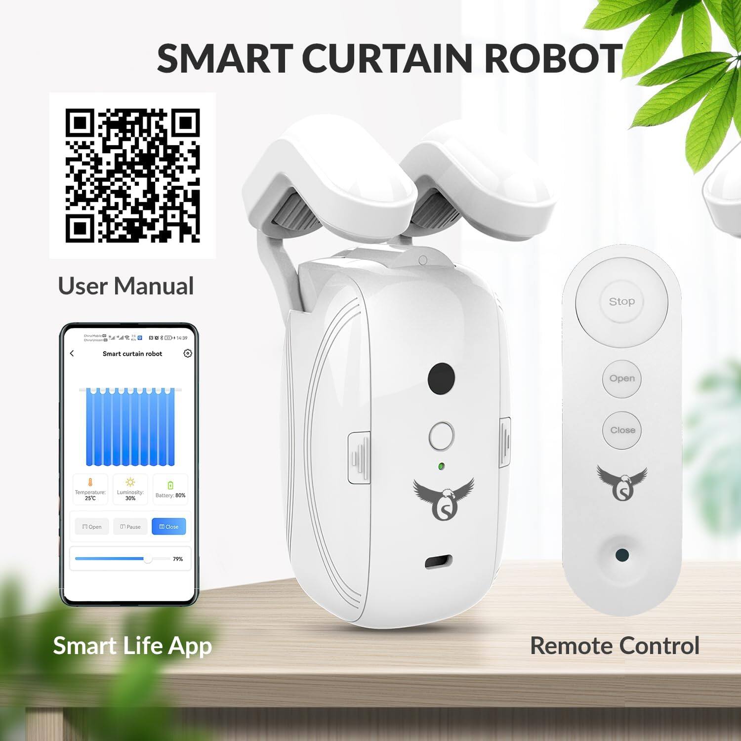 SMART CURTAIN ROBOT

User Manual

Smart Life App

Remote Control

Stop

Open

Close

Temperature: 25°C

Luminosity: 30%

Battery: 80%