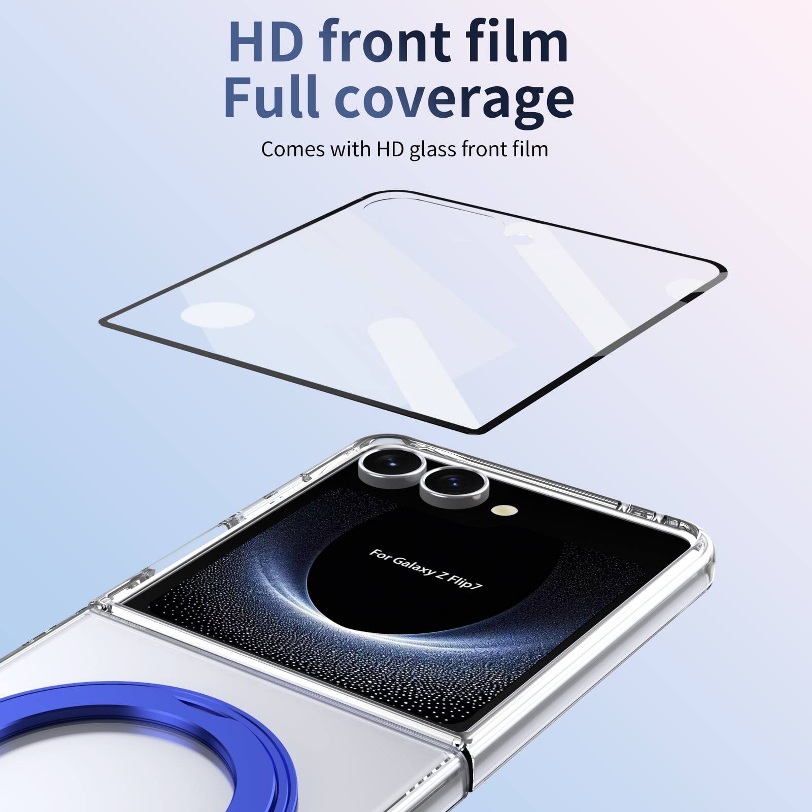 HD front film  
Full coverage  
Comes with HD glass front film  
For Galaxy Z Flip7