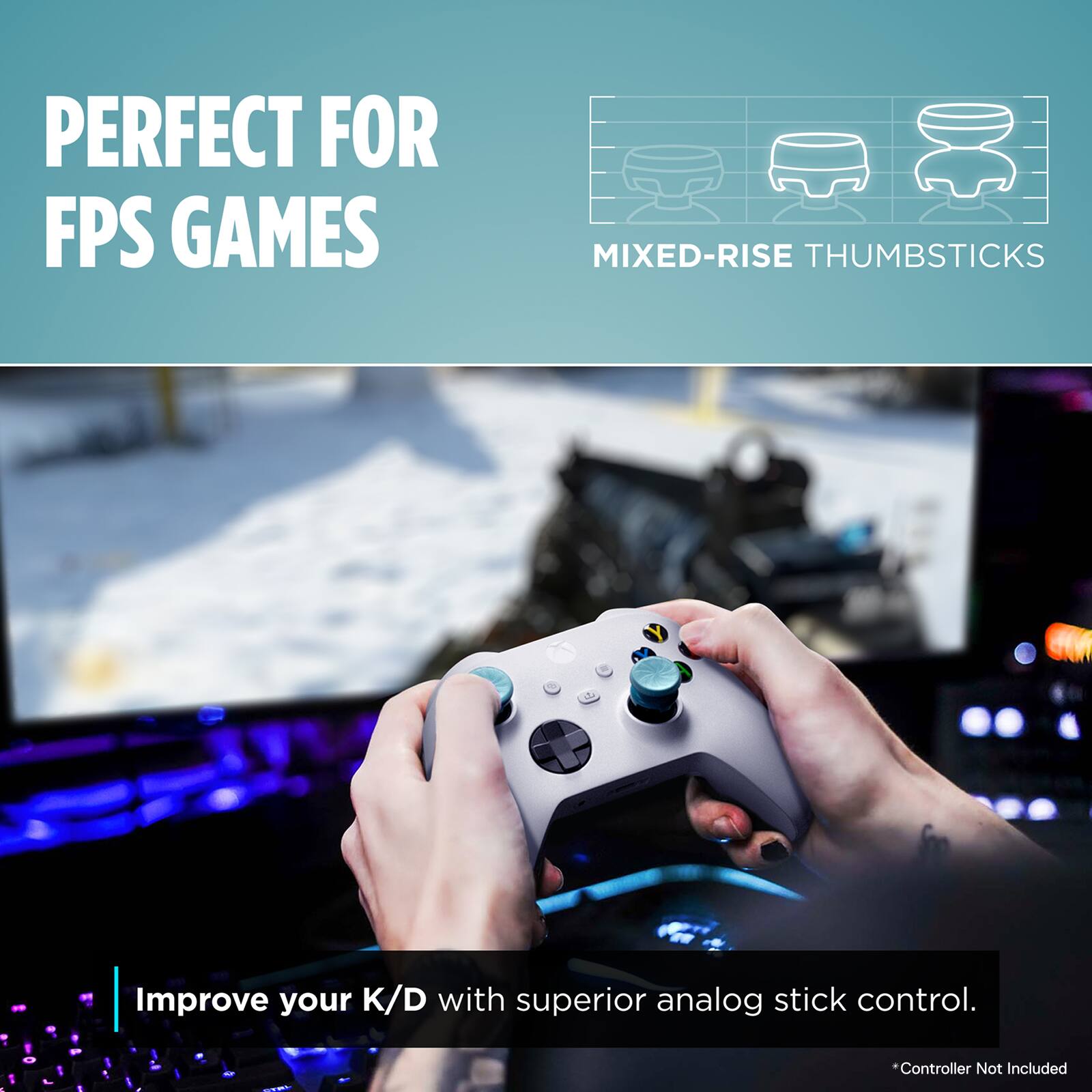 PERFECT FOR FPS GAMES  
MIXED-RISE THUMBSTICKS  

Improve your K/D with superior analog stick control.  

*Controller Not Included