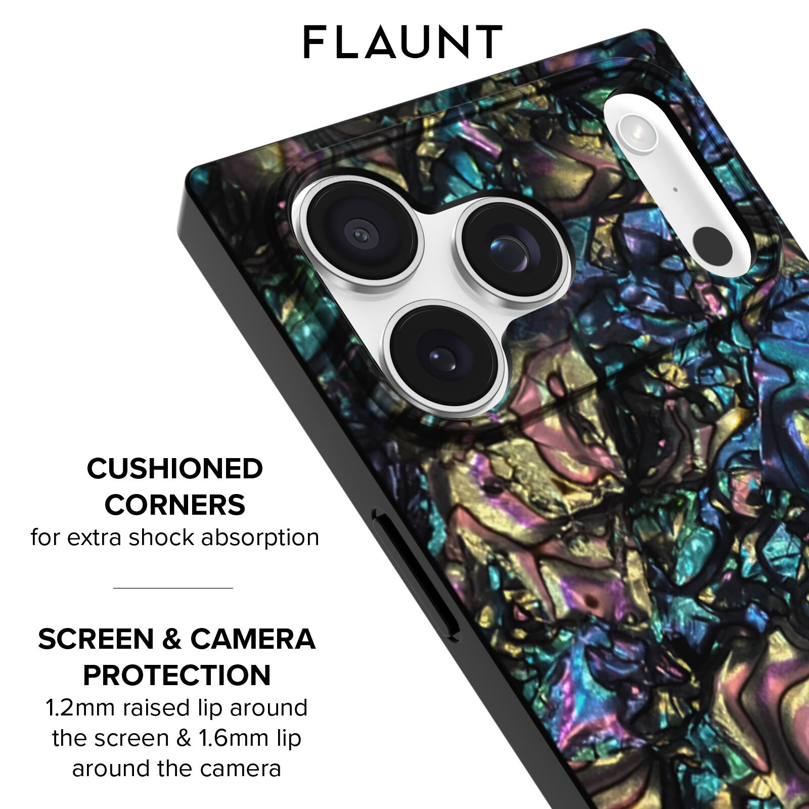 FLAUNT

CUSHIONED CORNERS  
for extra shock absorption

SCREEN & CAMERA PROTECTION  
1.2mm raised lip around the screen & 1.6mm lip around the camera