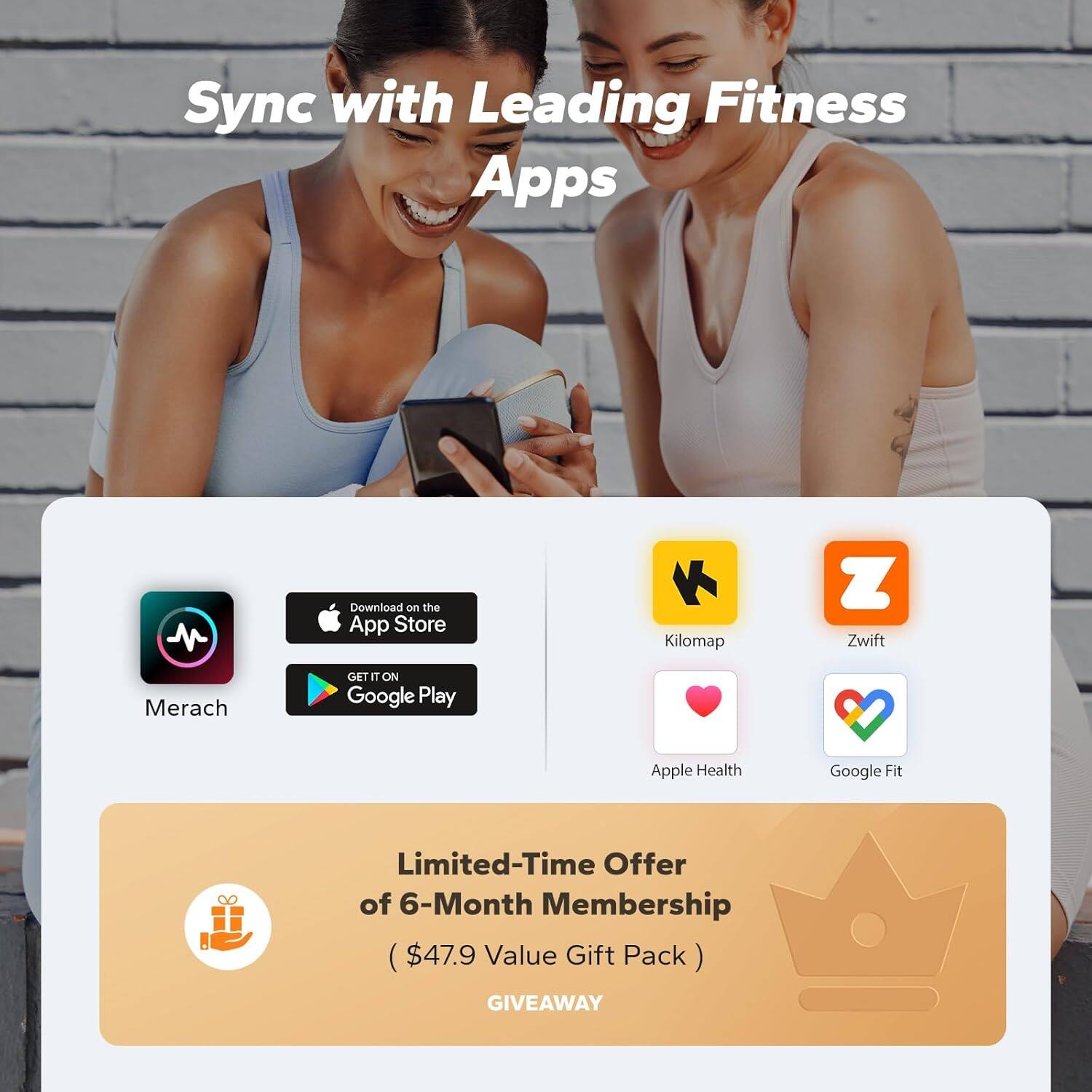 Sync with Leading Fitness Apps

Download on the App Store
Kilomap
Zwift
Merach
GET IT ON Google Play
Apple Health
Google Fit

Limited-Time Offer of 6-Month Membership ($47.9 Value Gift Pack) GIVEAWAY
