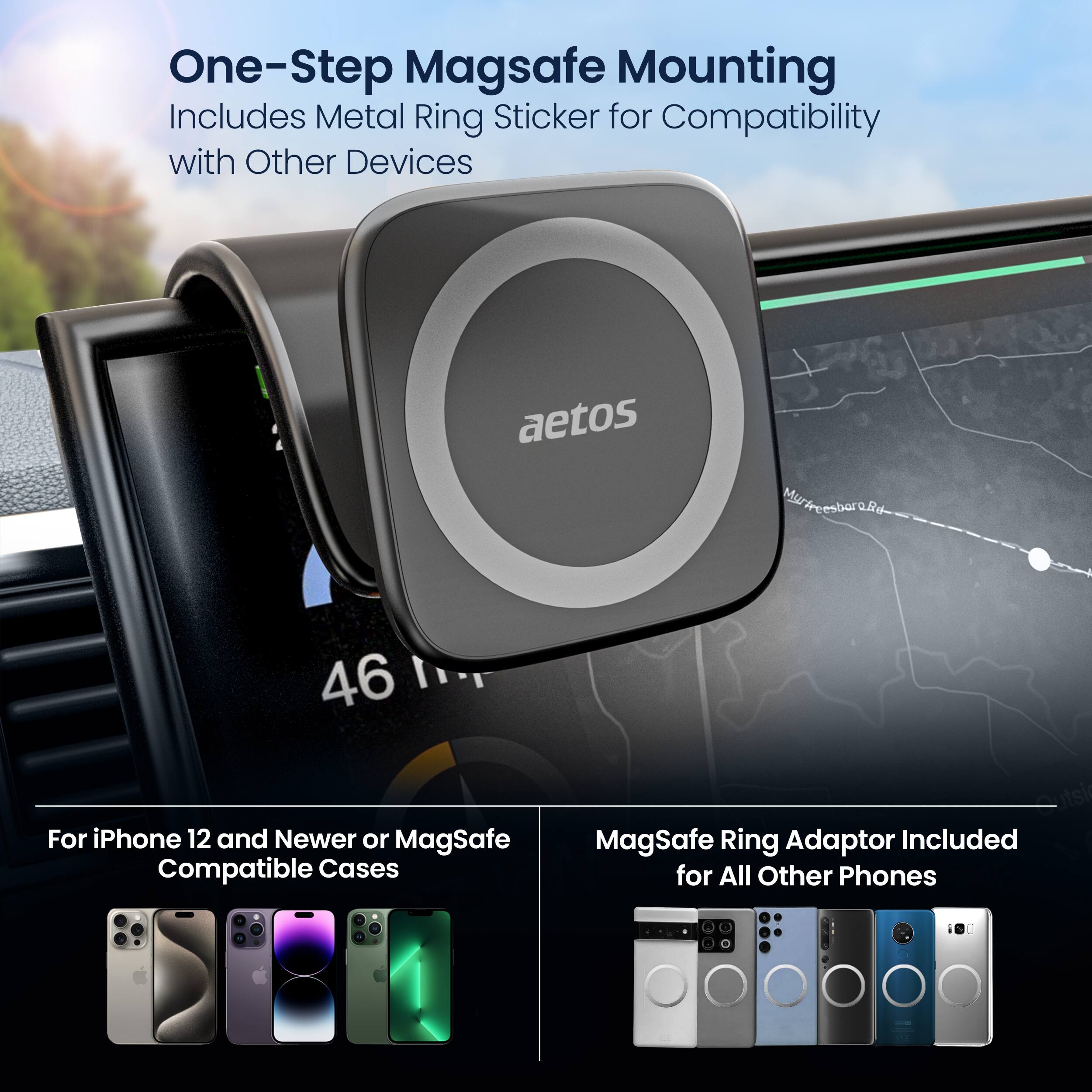 One-Step MagSafe Mounting  
Includes Metal Ring Sticker for Compatibility with Other Devices  

For iPhone 12 and Newer or MagSafe Compatible Cases  

MagSafe Ring Adaptor Included for All Other Phones