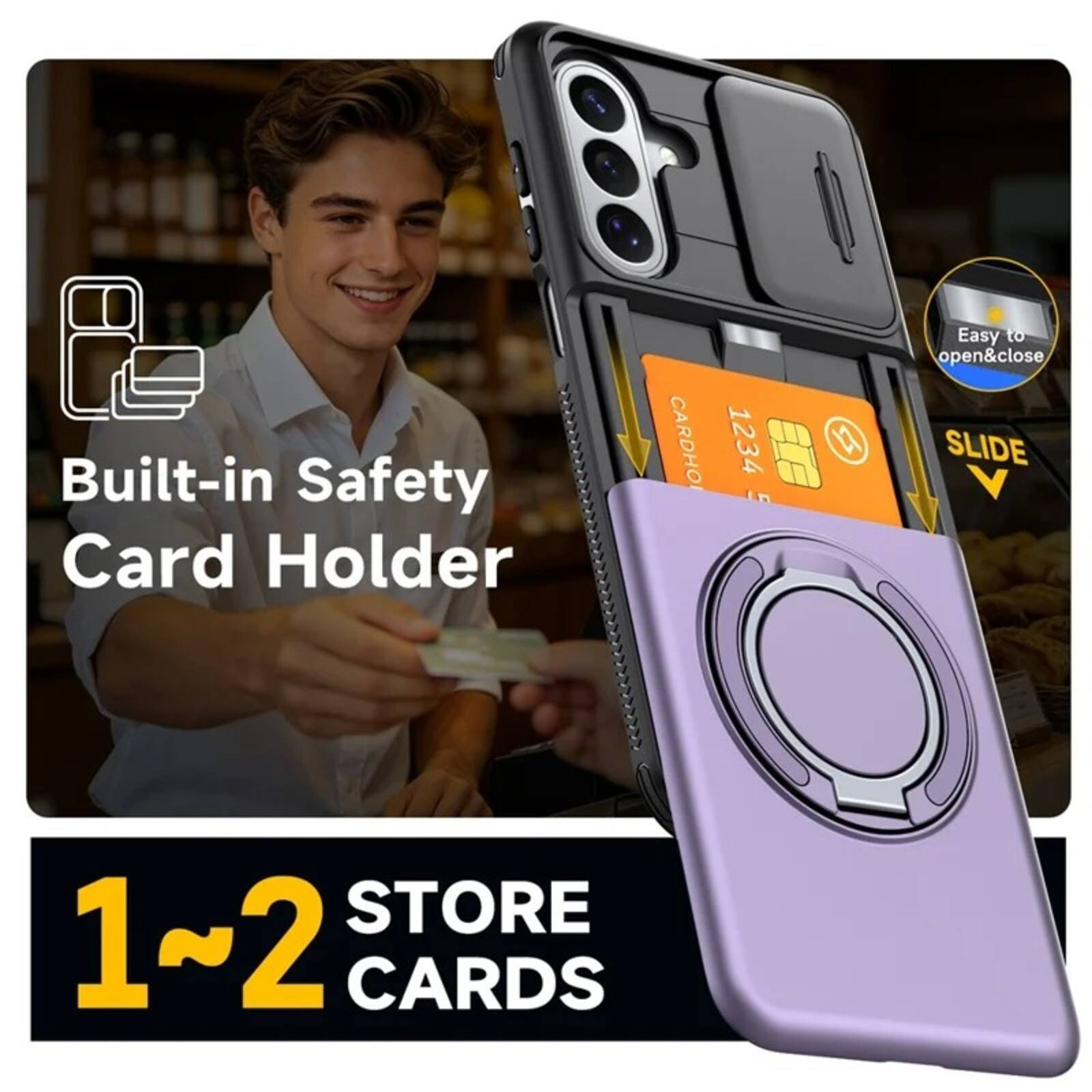 Built-in Safety Card Holder

CARDHO 1234 5

Easy to open&close

SLIDE

STORE 1~2 CARDS