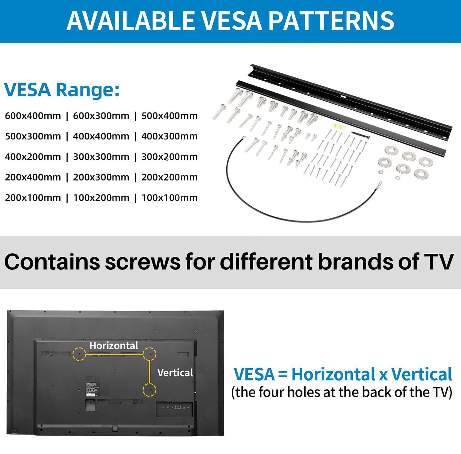 **AVAILABLE VESA PATTERNS**

**VESPA Range:**
- 600x400mm
- 600x300mm
- 500x400mm
- 500x300mm
- 400x400mm
- 400x300mm
- 400x200mm
- 300x300mm
- 300x200mm
- 200x400mm
- 200x300mm
- 200x200mm
- 200x100mm
- 100x200mm
- 100x100mm

Contains screws for different brands of TV

VESPA = Horizontal x Vertical (the four holes at the back of the TV)