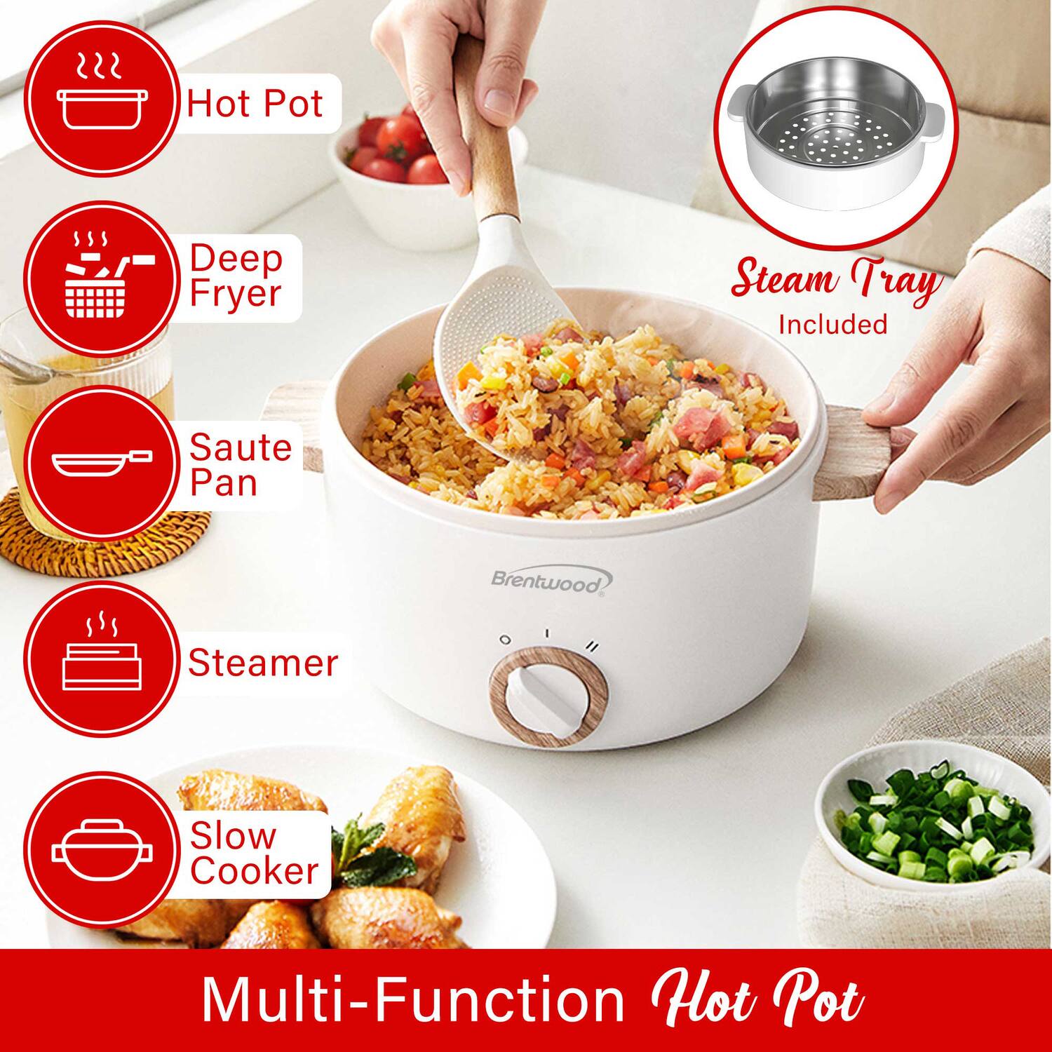 Multi-Function Hot Pot

- Hot Pot
- Deep Fryer
- Saute Pan
- Steamer
- Slow Cooker
- Steam Tray Included