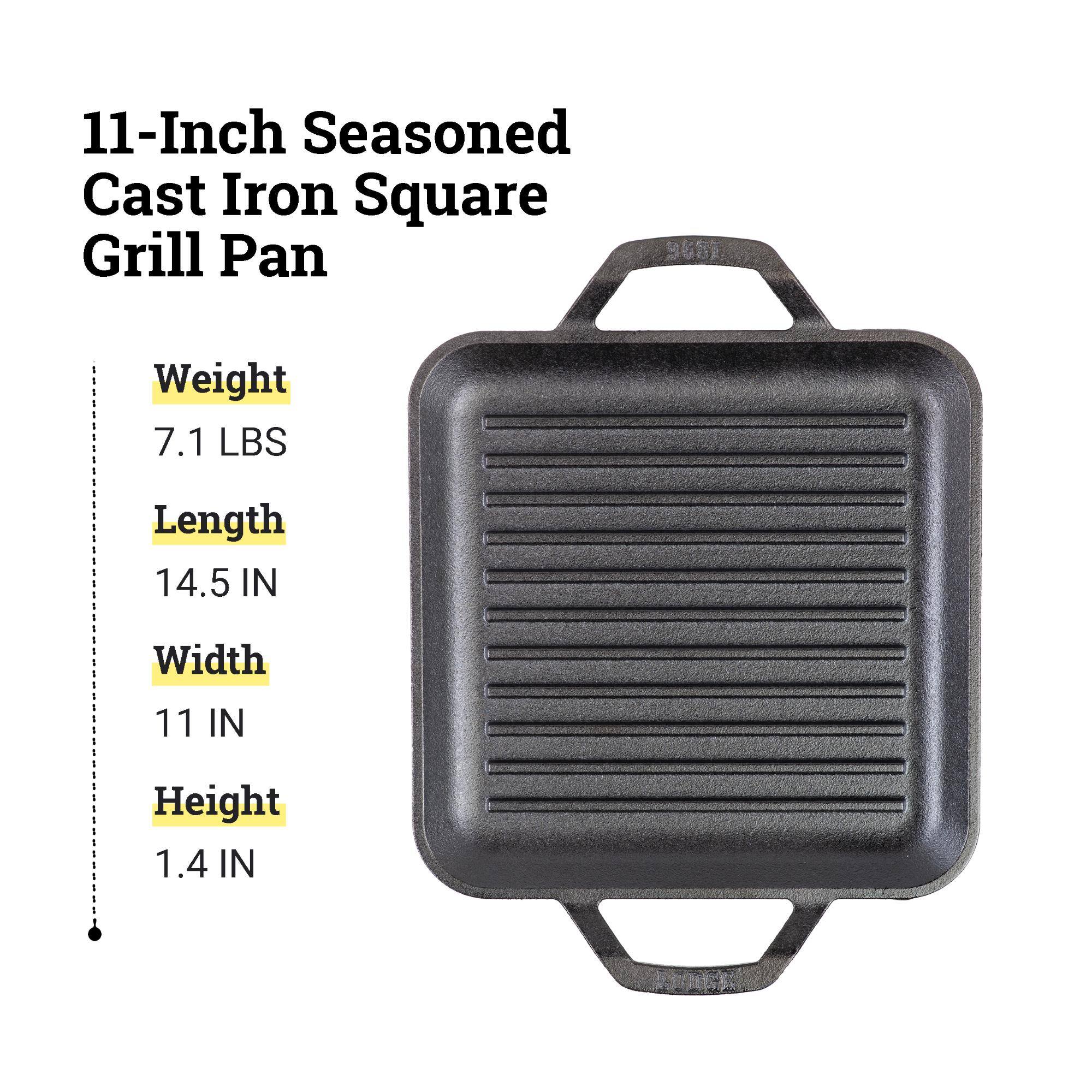 11-Inch Seasoned Cast Iron Square Grill Pan

Weight: 7.1 LBS  
Length: 14.5 IN  
Width: 11 IN  
Height: 1.4 IN