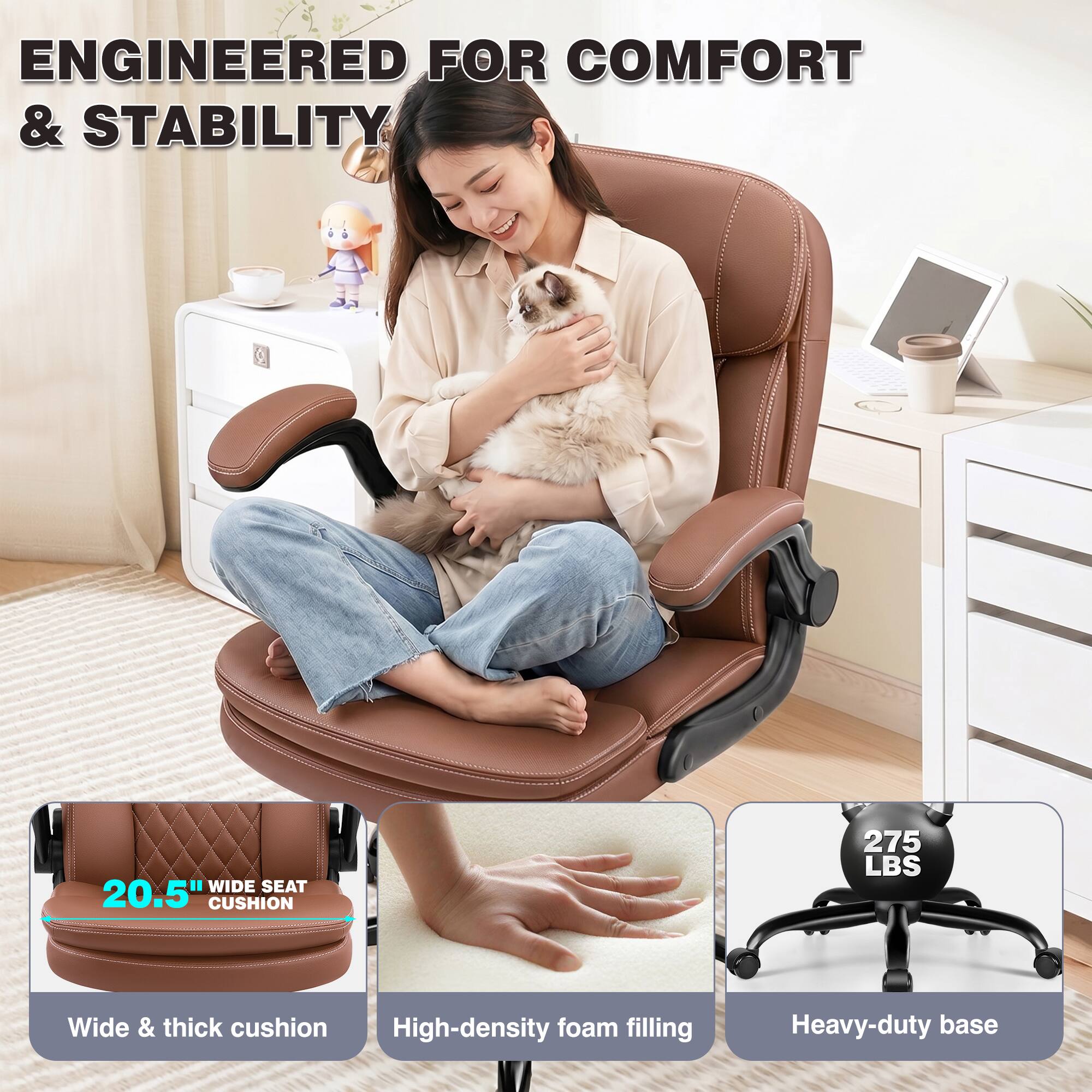 ENGINEERED FOR COMFORT & STABILITY

- 20.5" WIDE SEAT CUSHION
- Wide & thick cushion
- High-density foam filling
- 275 LBS
- Heavy-duty base