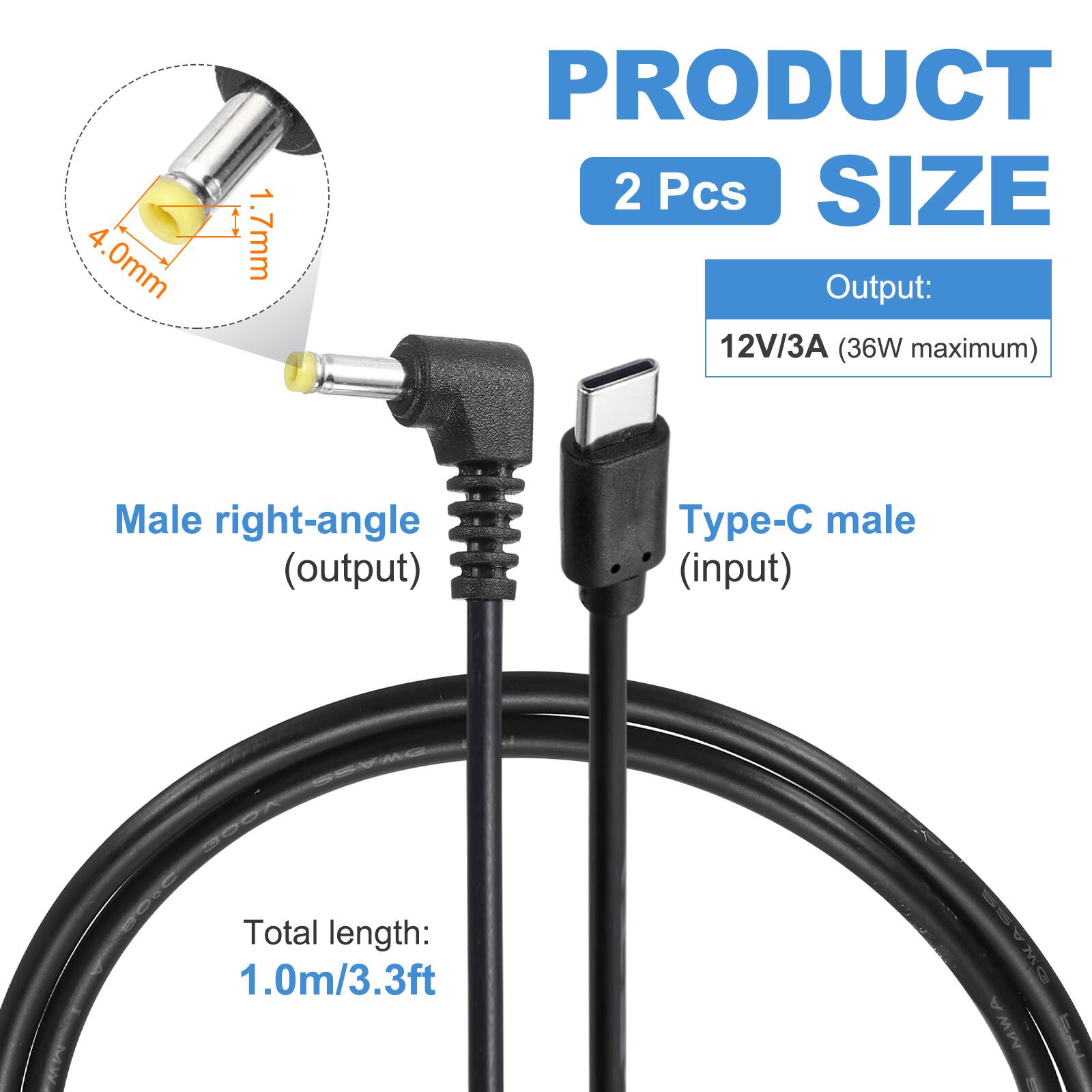 4.0mm 1.7mm

PRODUCT 2 Pcs

SIZE

Output: 12V/3A (36W maximum)

Male right-angle (output) yp- male (input)

Total length: 1.0m/3.3ft