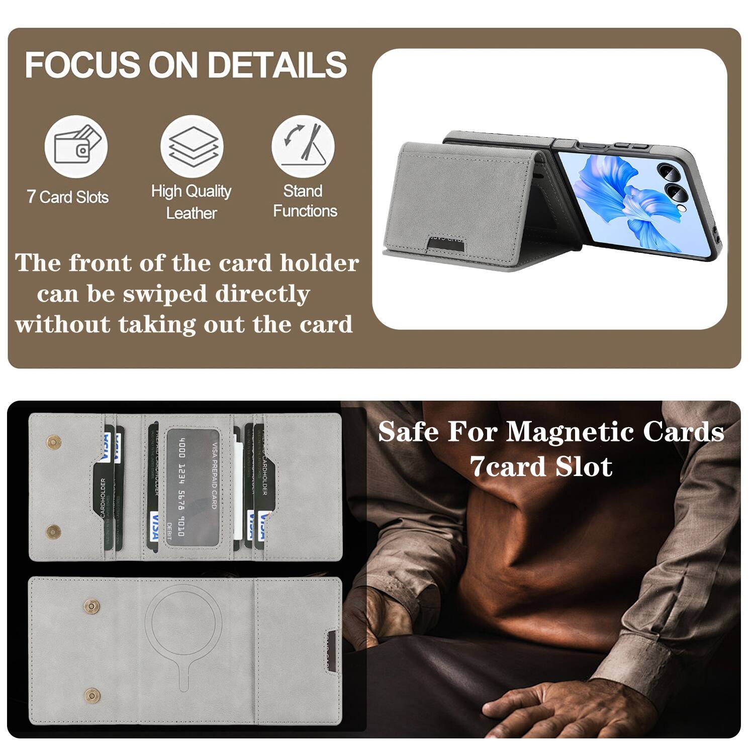 FOCUS ON DETAILS

7 Card Slots
High Quality Leather
Stand Functions

The front of the card holder can be swiped directly without taking out the card

Safe For Magnetic Cards
7 card Slot