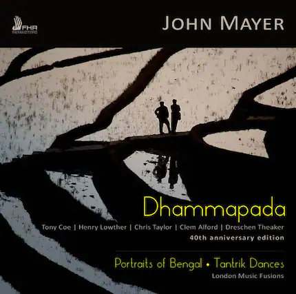 FHR EEMASTERS
JOHN MAYER
Dhammapada
Tony Coe | Henry Lowther | Chris Taylor | Clem Alford | Dreschen Theaker
40th anniversary edition
Portraits of Bengal • Tantrik Dances
London Music Fusions