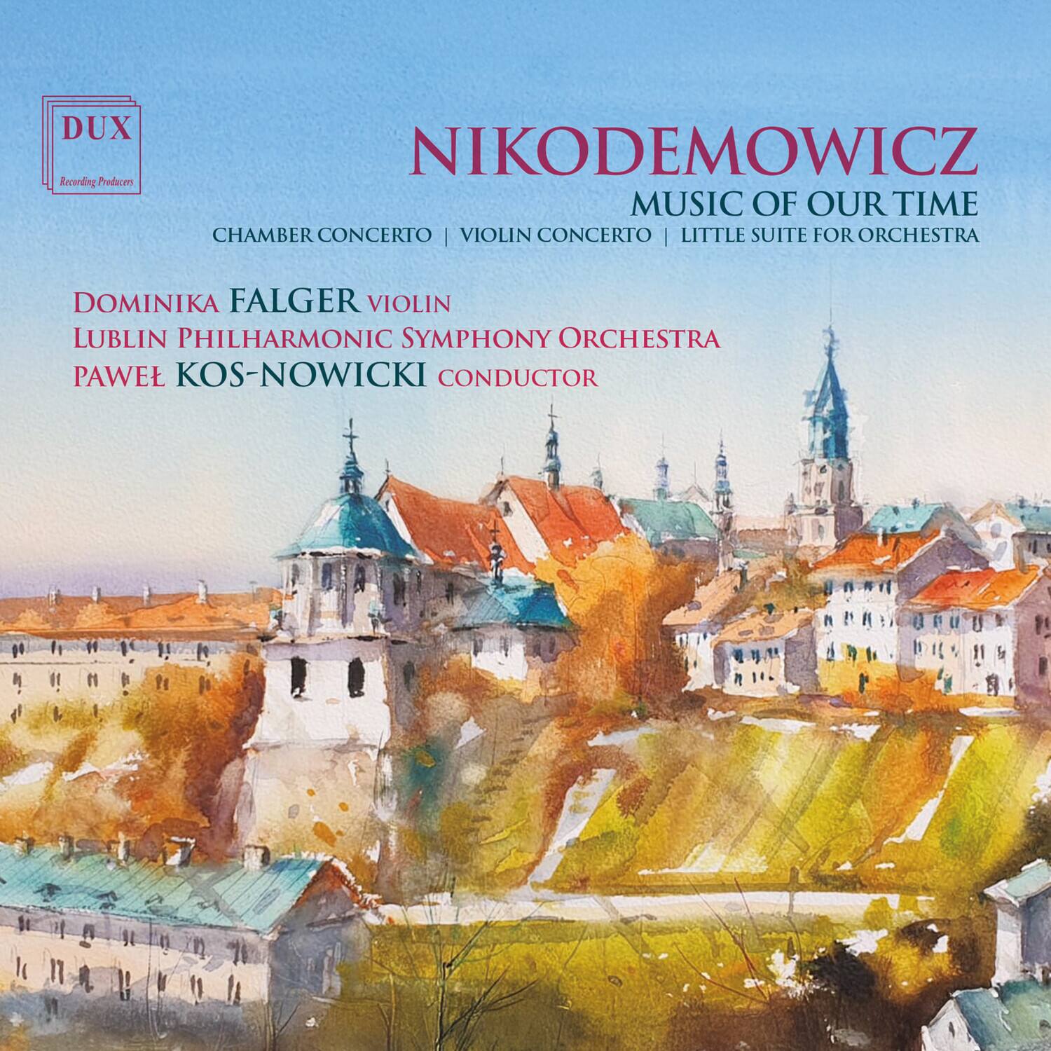 DUX  
Recording Producers

NIKODEMOWICZ  
MUSIC OF OUR TIME  
CHAMBER CONCERTO | VIOLIN CONCERTO | LITTLE SUITE FOR ORCHESTRA

DOMINIKA FALGER VIOLIN  
LUBLIN PHILHARMONIC SYMPHONY ORCHESTRA  
PAWEL KOS-NOWICKI CONDUCTOR