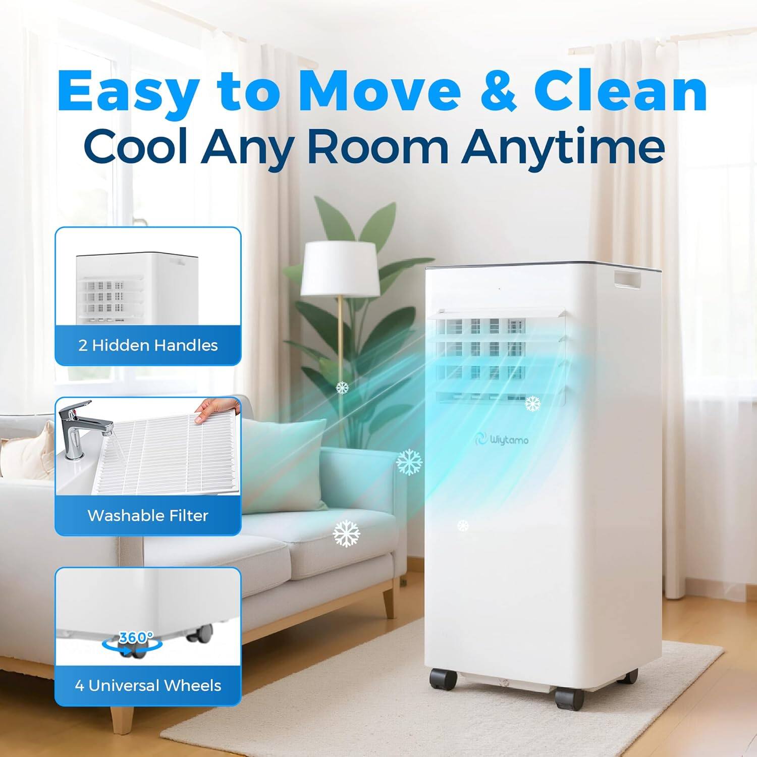 Easy to Move & Clean  
Cool Any Room Anytime  

2 Hidden Handles  
Washable Filter  
360°  
4 Universal Wheels