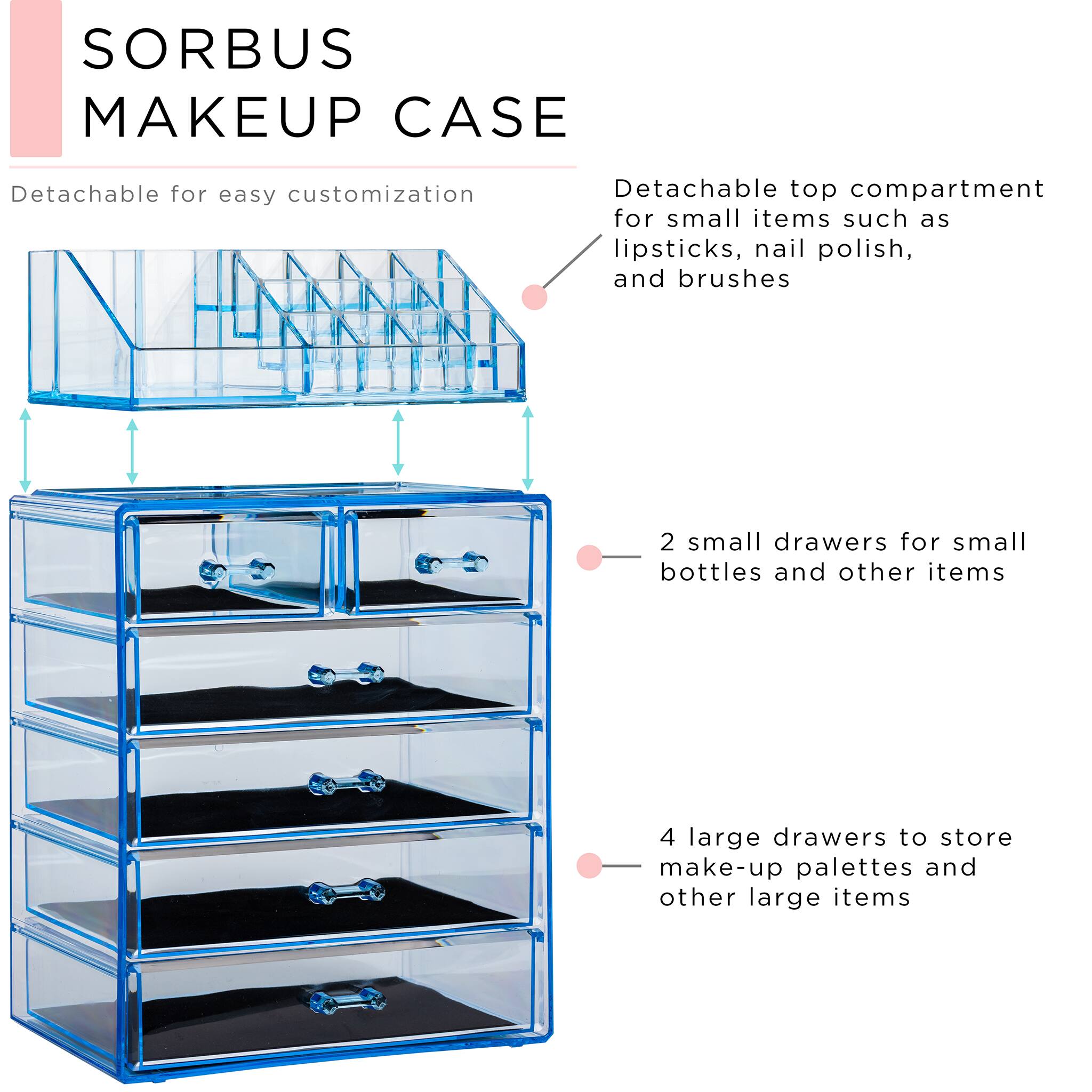 SORBUS MAKEUP CASE

- Detachable for easy customization
- Detachable top compartment for small items such as lipsticks, nail polish, and brushes
- 2 small drawers for small bottles and other items
- 4 large drawers to store make-up palettes and other large items
