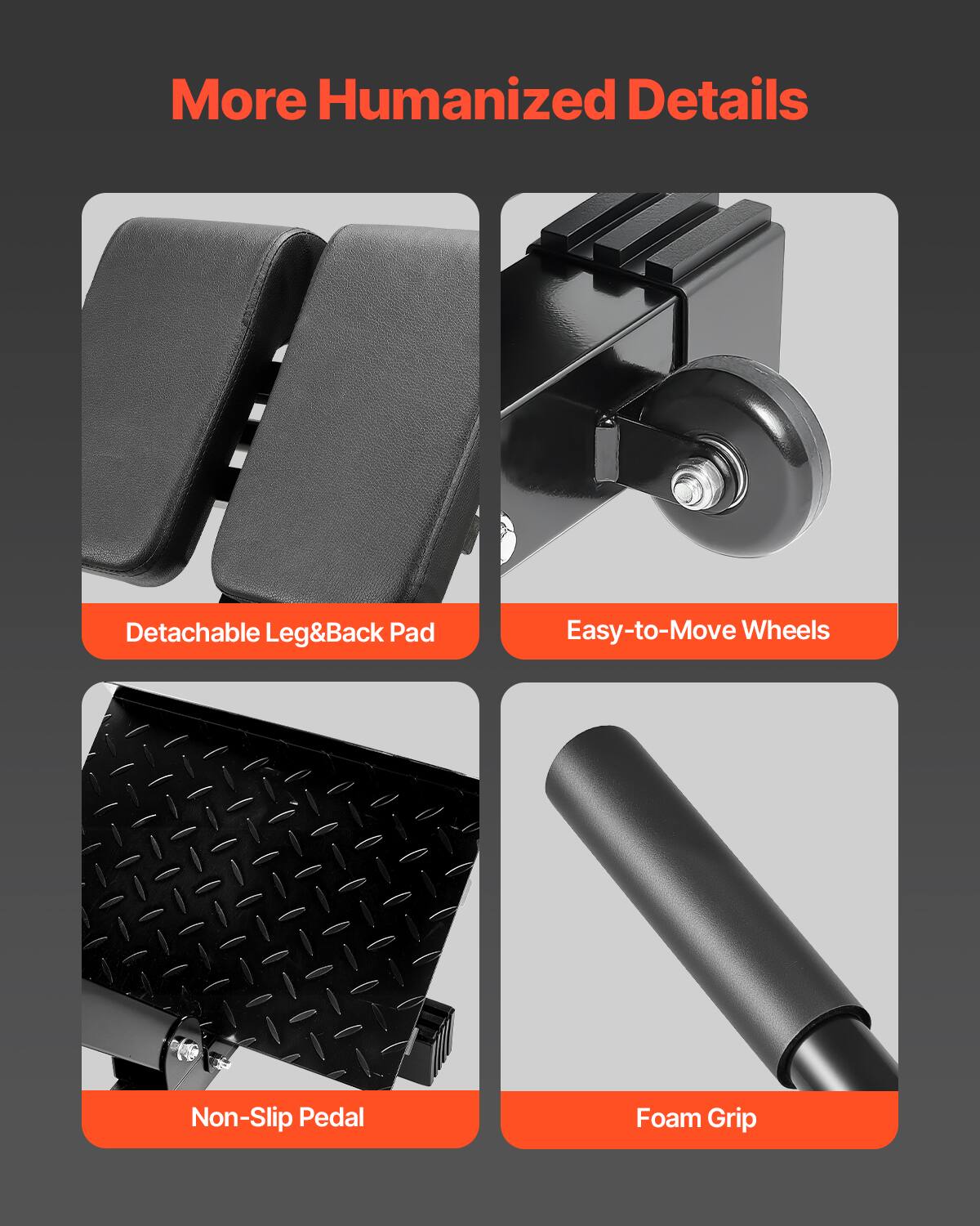 More Humanized Details

- Detachable Leg&Back Pad
- Easy-to-Move Wheels
- Non-Slip Pedal
- Foam Grip