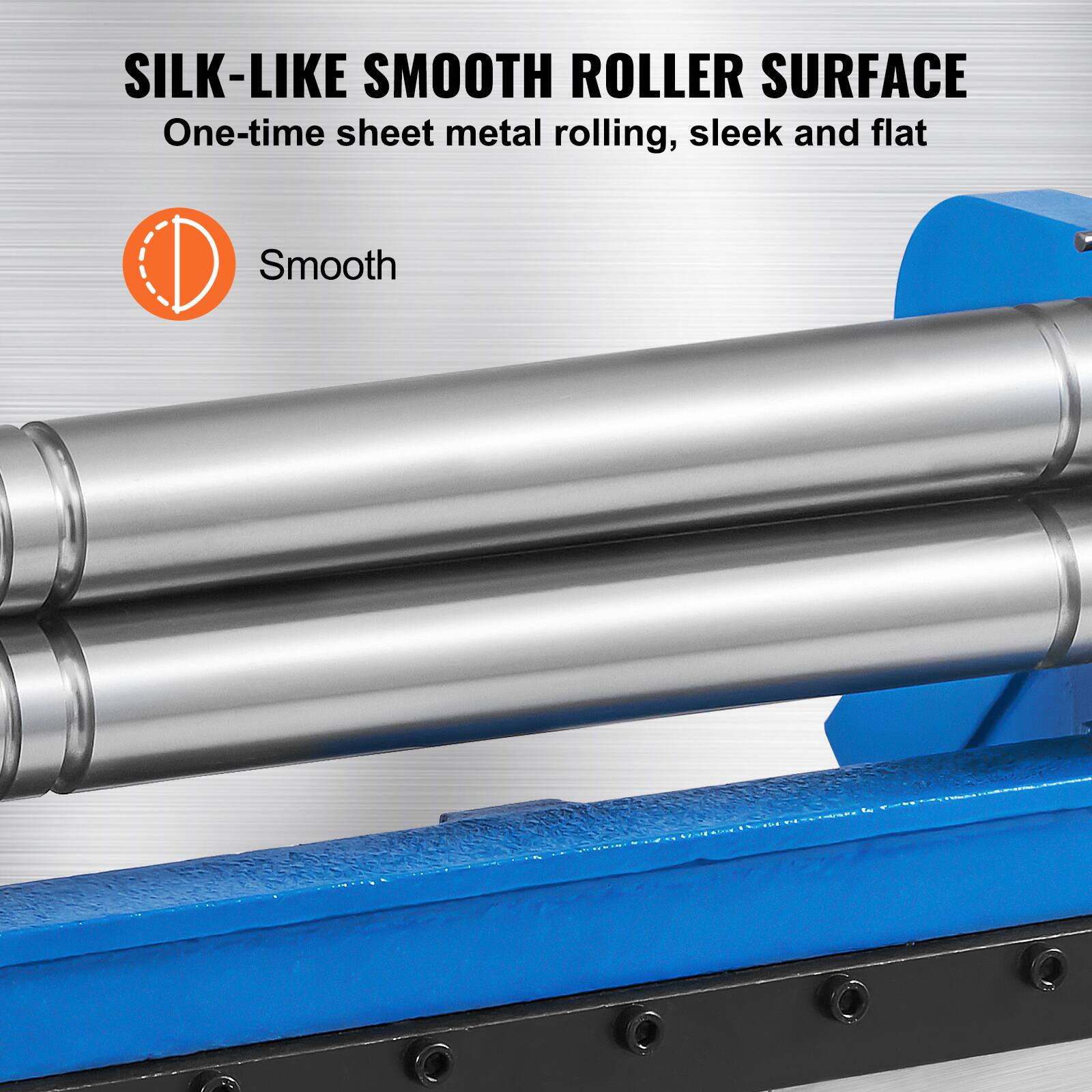 SILK-LIKE SMOOTH ROLLER SURFACE  
One-time sheet metal rolling, sleek and flat  

Smooth