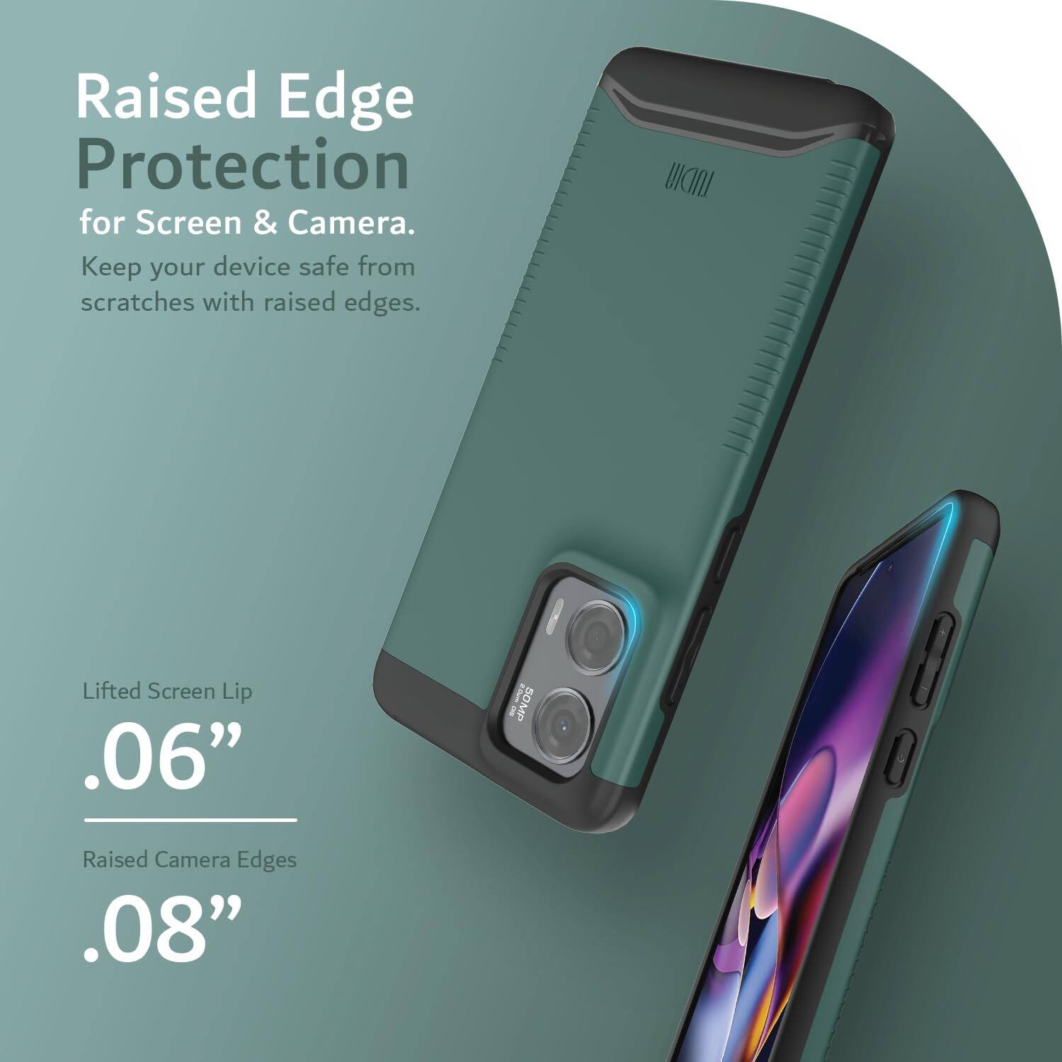 Raised Edge Protection for Screen & Camera.  
Keep your device safe from scratches with raised edges.  

Lifted Screen Lip .06"  
Raised Camera Edges .08"