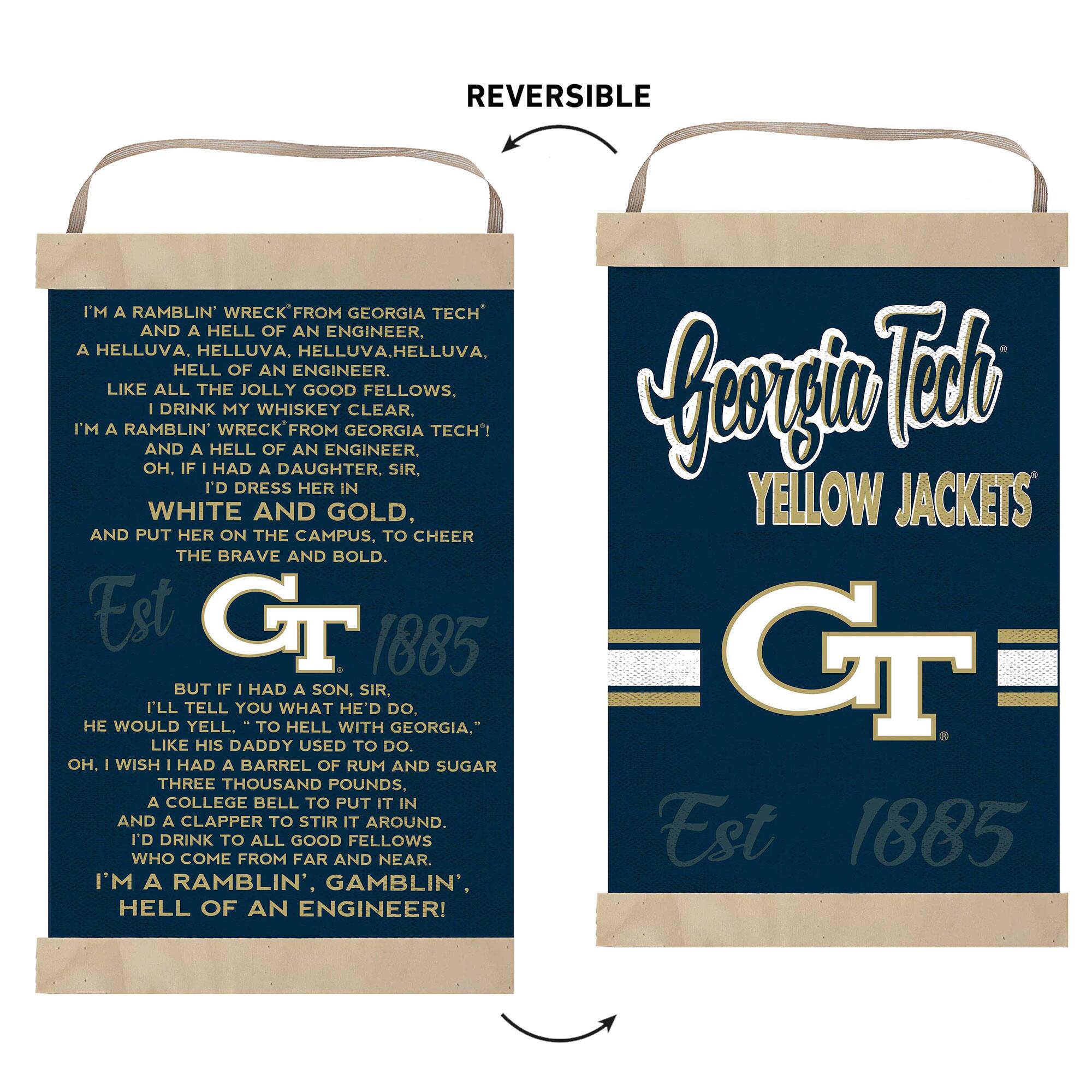 **Front Side:**

I'M A RAMBLIN' WRECK FROM GEORGIA TECH  
AND A HELL OF AN ENGINEER.  
A HELLUVA, HELLUVA, HELLUVA, HELLUVA.  
HELL OF AN ENGINEER.  
LIKE ALL THE JOLLY GOOD FELLOWS,  
I DRINK MY WHISKEY CLEAR.  
I'M A RAMBLIN' WRECK FROM GEORGIA TECH!  
AND A HELL OF AN ENGINEER.  
OH, IF I HAD A DAUGHTER, SIR,  
I'D DRESS HER IN WHITE AND GOLD,  
AND PUT HER ON THE CAMPUS, TO CHEER  
THE BRAVE AND BOLD.  

Est GT 1885  

BUT IF I HAD A SON, SIR,  
I'LL TELL YOU WHAT HE'D DO,  
HE WOULD YELL, "TO HELL WITH GEORGIA."  
LIKE HIS DADDY USED TO DO.  
OH, I WISH I HAD A BARREL OF RUM AND SUGAR  
THREE THOUSAND POUNDS,  
A COLLEGE BELL TO PUT IT IN  
AND A CLAPPER TO STIR IT AROUND.  
I'D DRINK TO ALL GOOD FELLOWS  
WHO COME FROM FAR AND NEAR.  
I'M A RAMBLIN', GAMBLIN',  
HELL OF AN ENGINEER!  

**Back Side:**

Georgia Tech  
YELLOW JACKETS  
Est 1885
