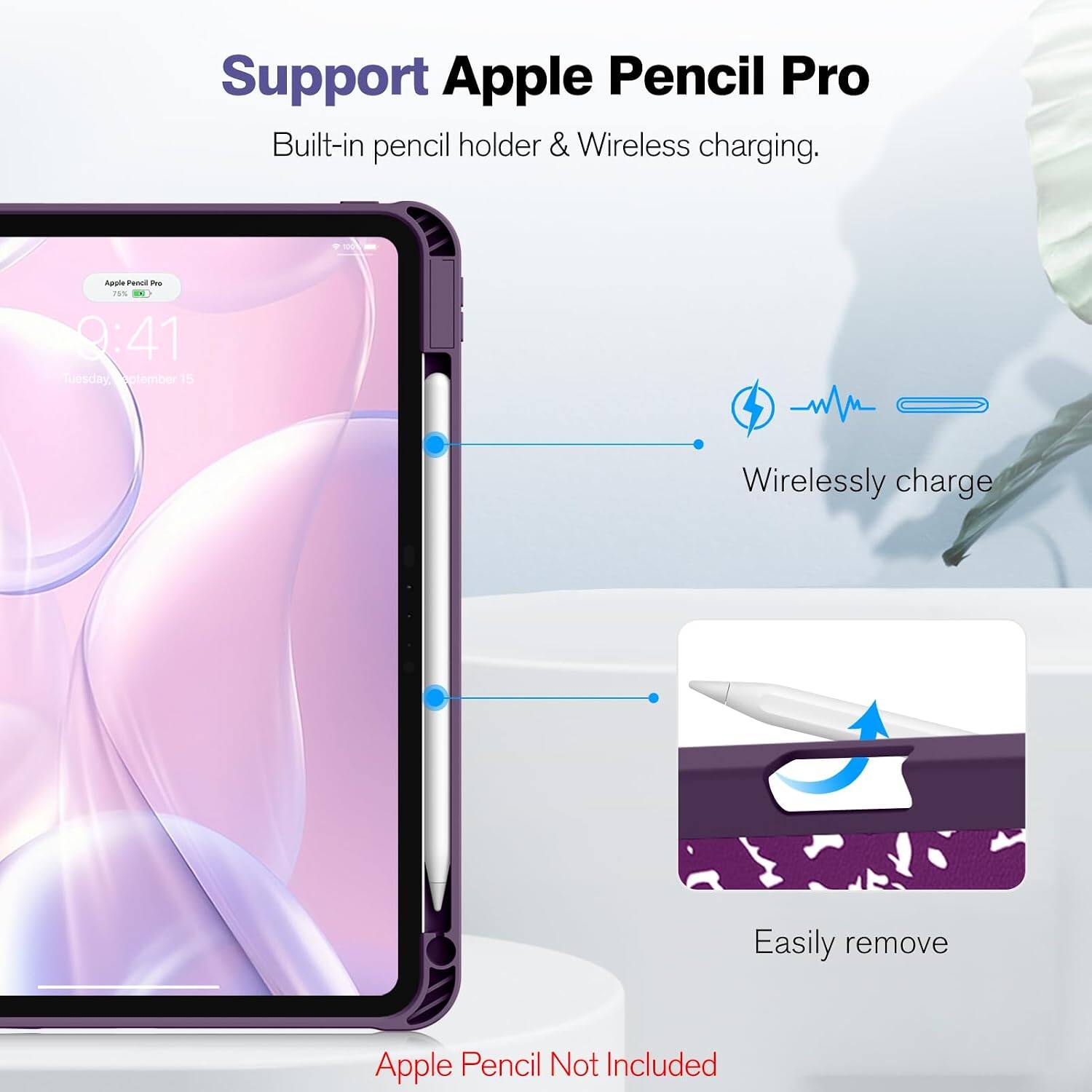 Support Apple Pencil Pro  
Built-in pencil holder & Wireless charging.

Apple Pencil Pro  
9:41 Tuesday, September 15

Wirelessly charge  
Easily remove  
Apple Pencil Not Included