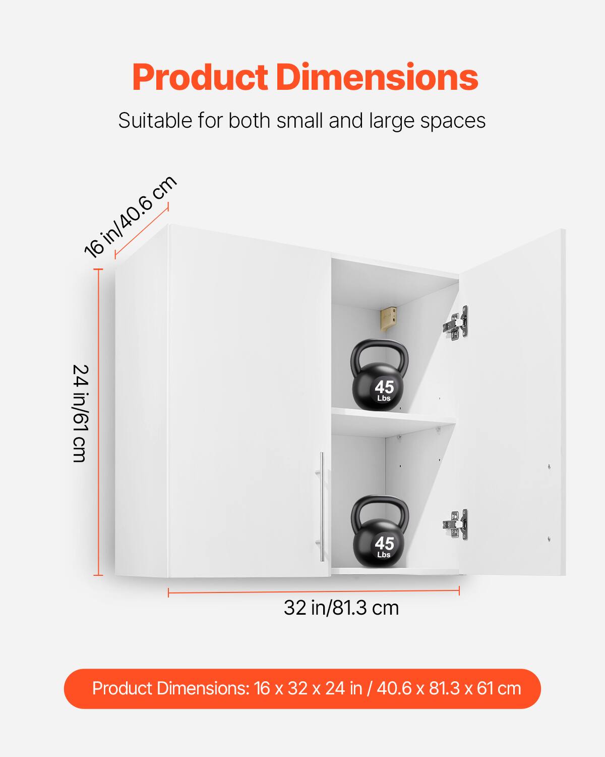 Product Dimensions: Suitable for both small and large spaces.  
Dimensions: 16 in x 32 in x 24 in / 40.6 cm x 81.3 cm x 61 cm.  
Weight Capacity: 45 lbs.