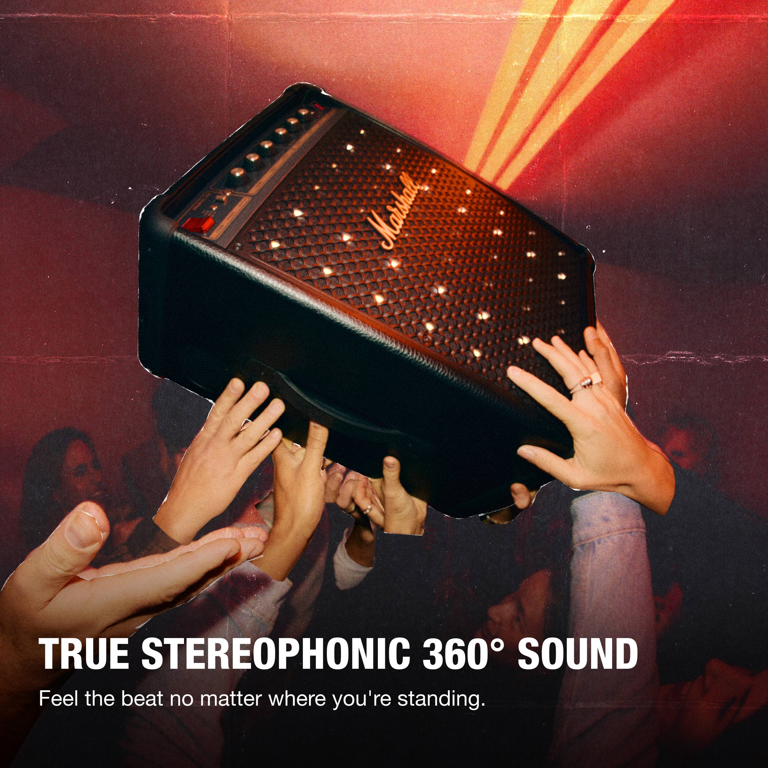 TRUE STEREO PHONIC 360° SOUND  
Feel the beat no matter where you're standing.