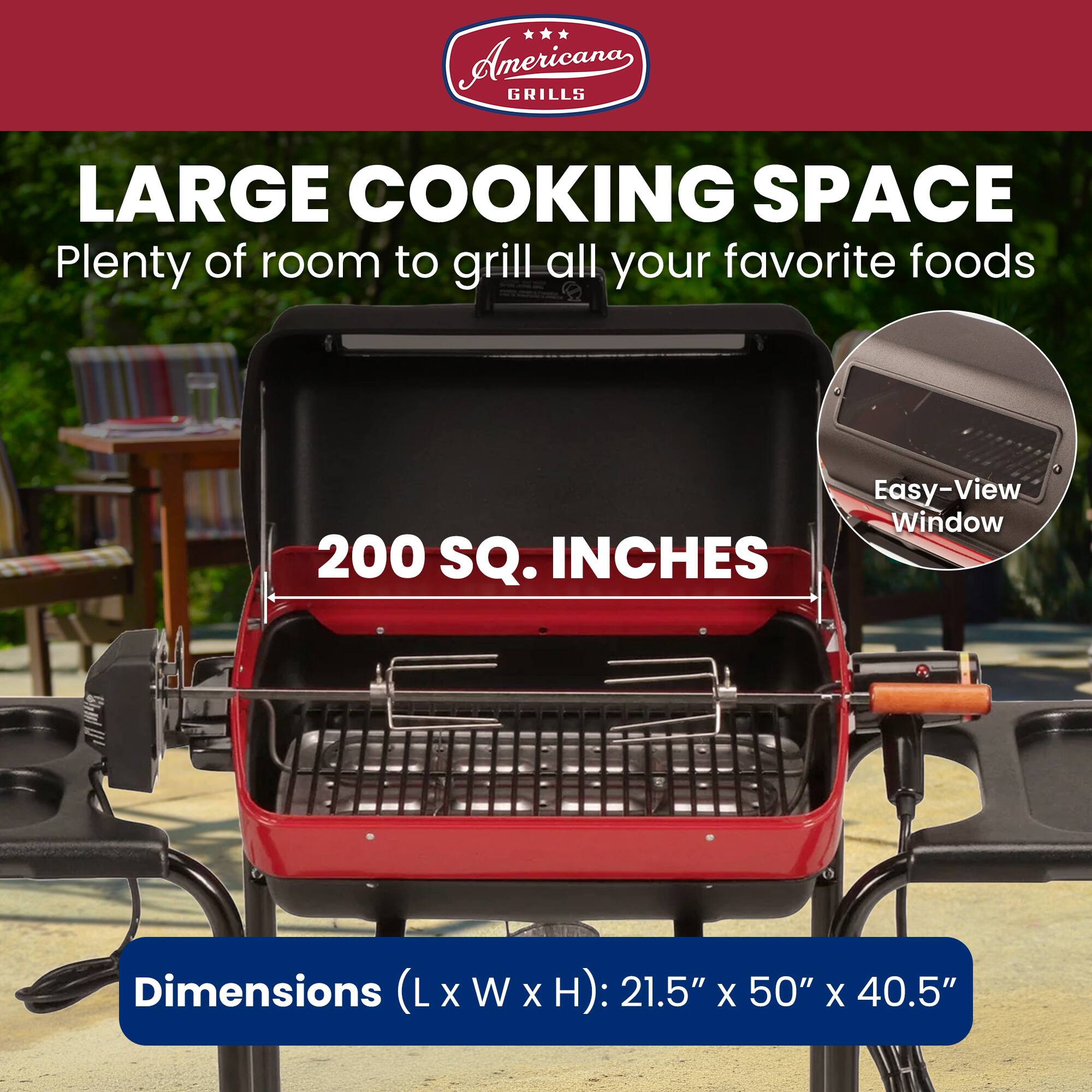 American GRILLS LARGE COOKING SPACE Plenty of room to grill all your favorite foods

200 SQ. INCHES

Easy-View Window

Dimensions (LxWxH): 21.5" X 50" X 40.5"
