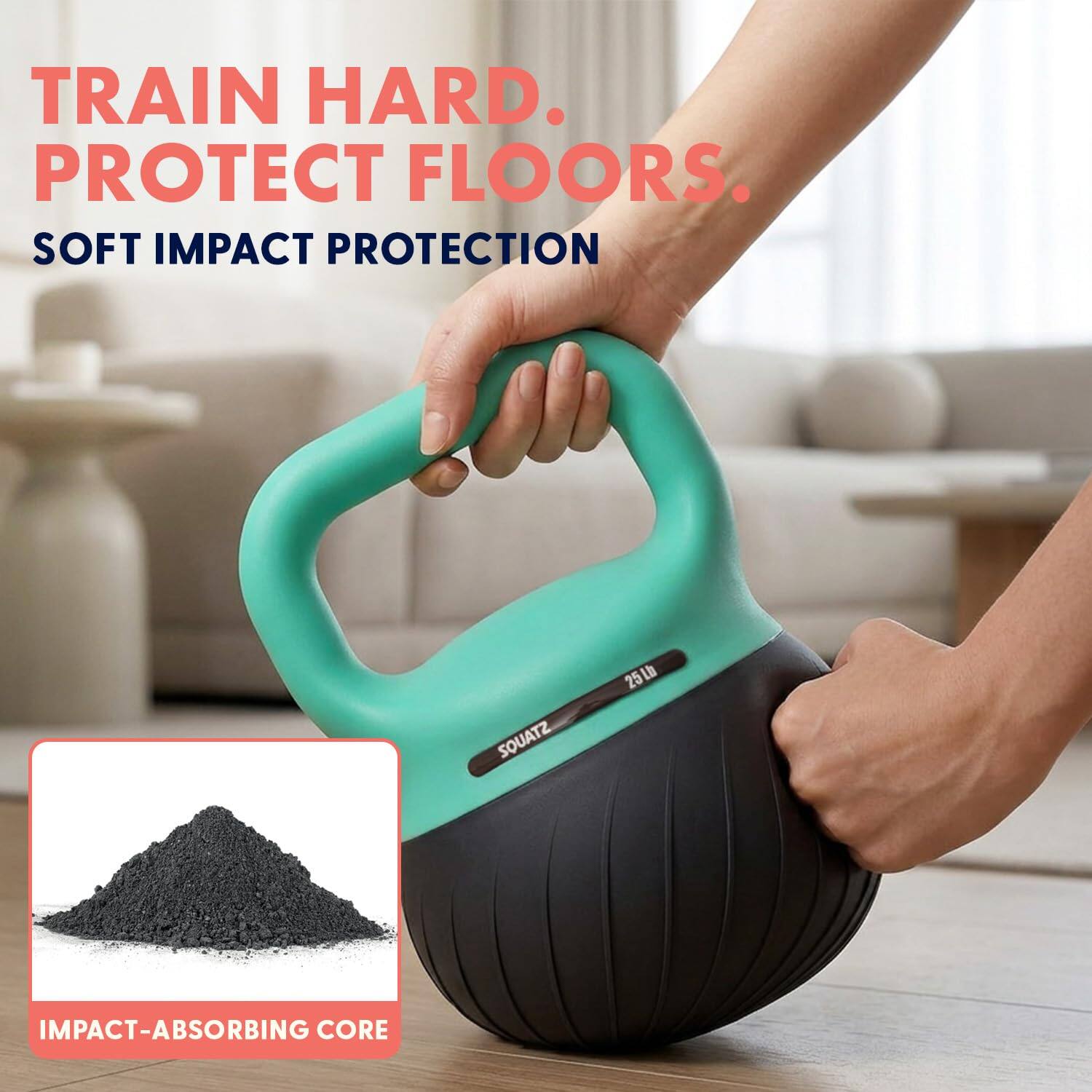 TRAIN HARD.  
PROTECT FLOORS.  
SOFT IMPACT PROTECTION  
SOUATZ 25lb  
IMPACT-ABSORBING CORE