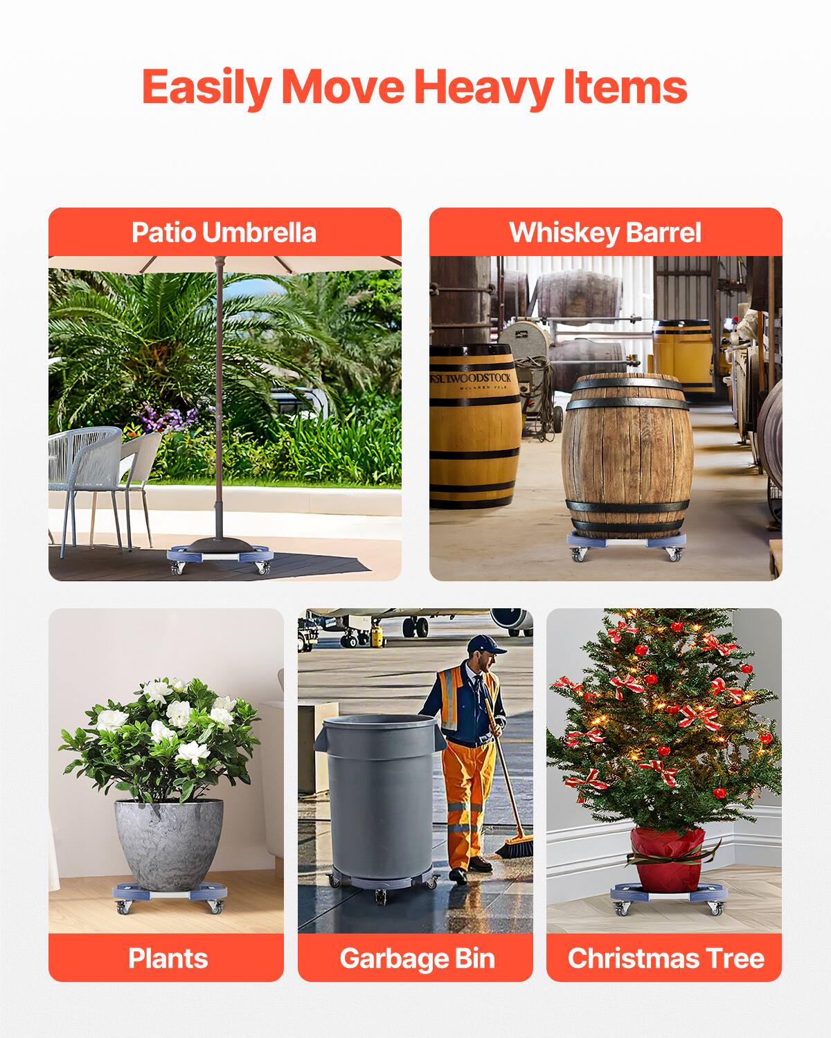 Easily Move Heavy Items

- Patio Umbrella
- Whiskey Barrel
- Plants
- Garbage Bin
- Christmas Tree