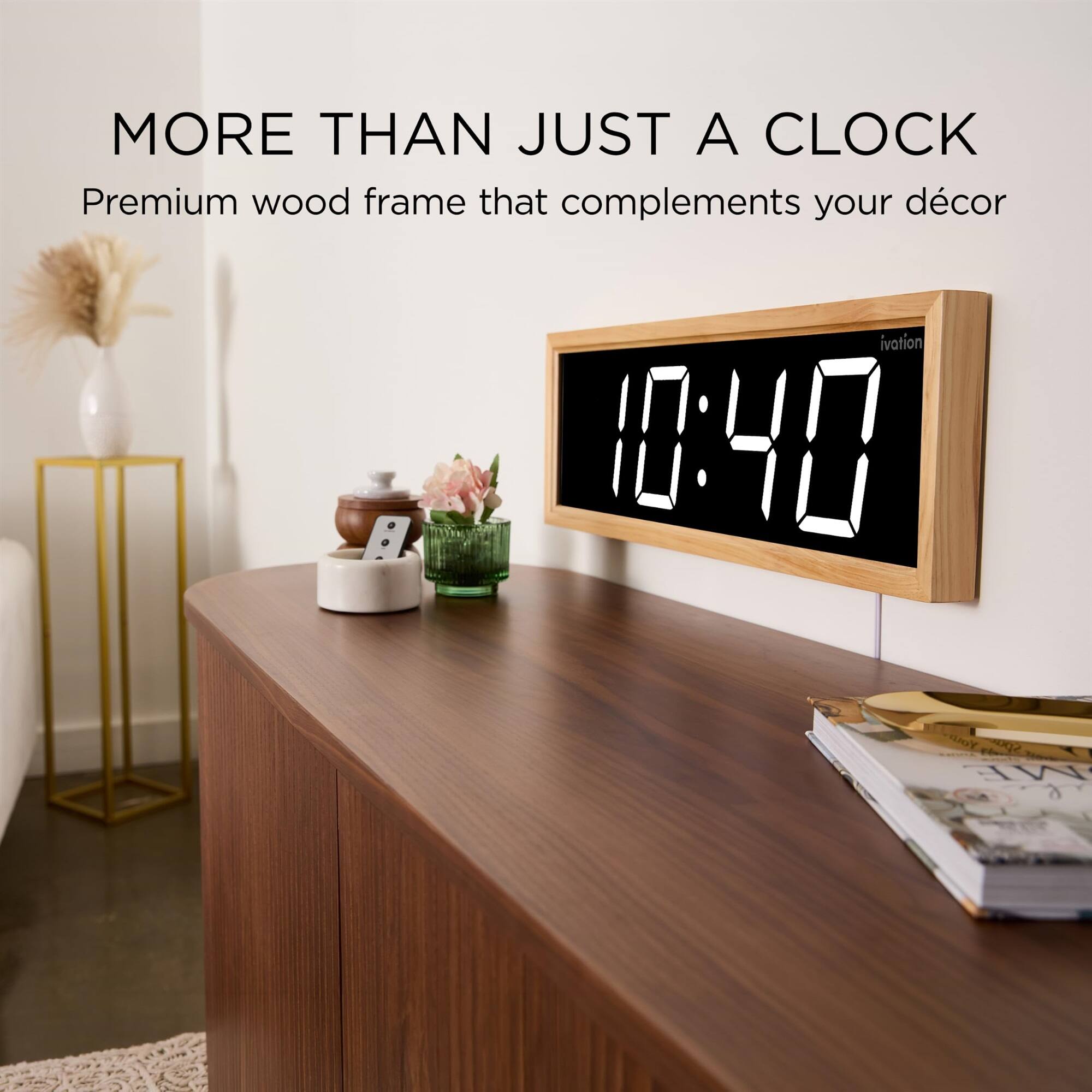 MORE THAN JUST A CLOCK  
Premium wood frame that complements your décor