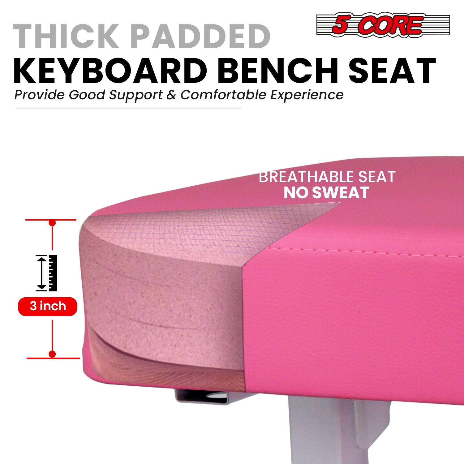 5 CORE, THICK PADDED KEYBOARD BENCH SEAT, Provide Good Support & Comfortable Experience, BREATHABLE SEAT NO SWEAT, 3 inch