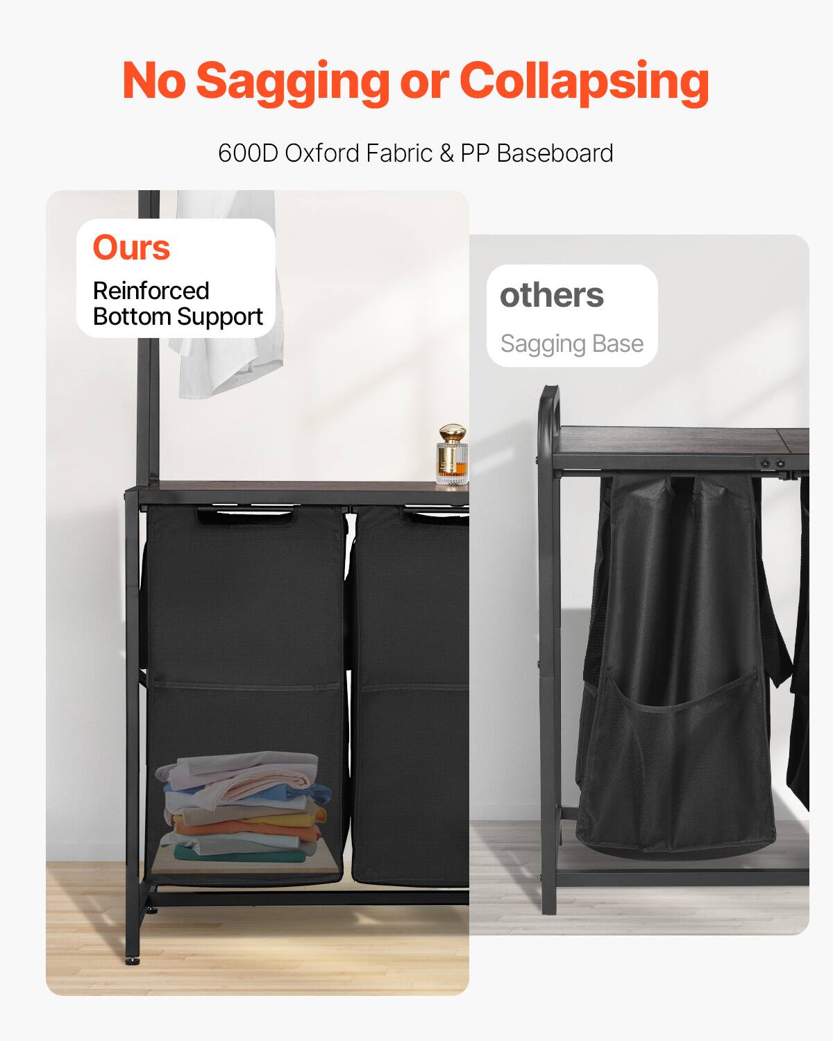 No Sagging or Collapsing

600D Oxford Fabric & PP Baseboard

Ours
Reinforced Bottom Support

others
Sagging Base