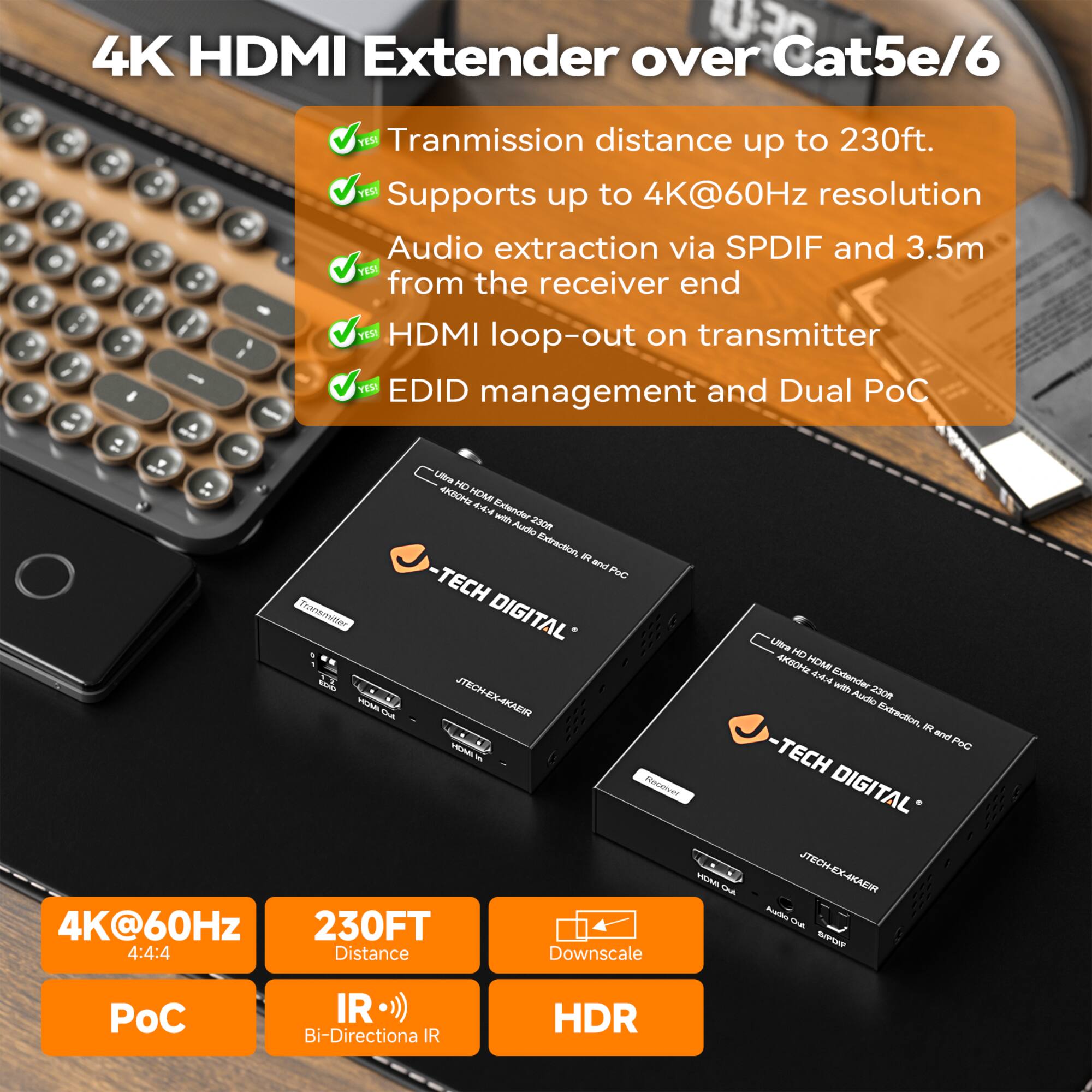 4K HDMI Extender over Cat5e/6

- Transmission distance up to 230ft.
- Supports up to 4K@60Hz resolution
- Audio extraction via SPDIF and 3.5m from the receiver end
- HDMI loop-out on transmitter
- EDID management and Dual PoC

4K@60Hz 4:4:4
230FT Distance
PoC
Bi-Directional IR
HDR
Downscale