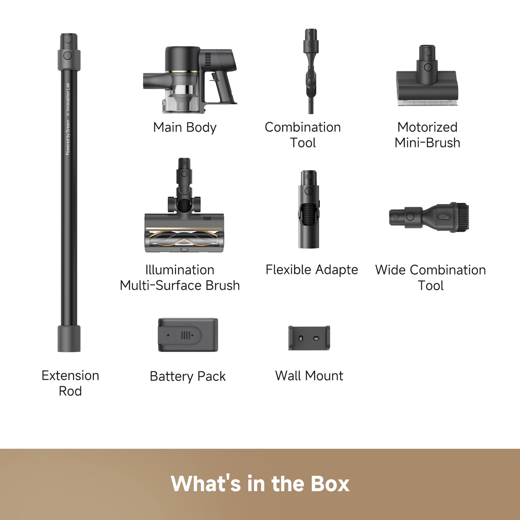 Main Body, Combination Tool, Motorized Mini-Brush, Illumination Multi-Surface Brush, Flexible Adapte, Wide Combination Tool, Extension Rod, Battery Pack, Wall Mount, What's in the Box