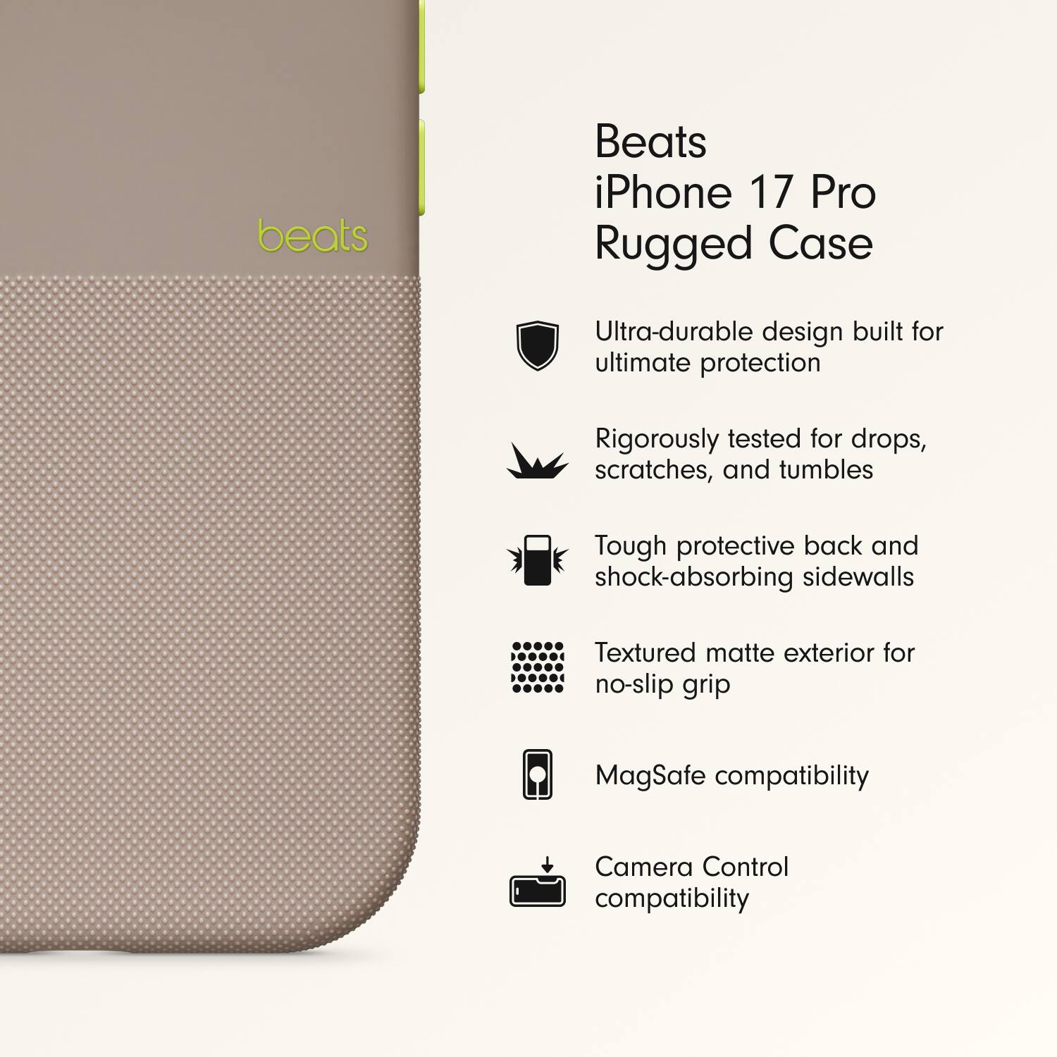 Beats iPhone 17 Pro Rugged Case

- Ultra-durable design built for ultimate protection
- Rigorously tested for drops, scratches, and tumbles
- Tough protective back and shock-absorbing sidewalls
- Textured matte exterior for no-slip grip
- MagSafe compatibility
- Camera Control compatibility