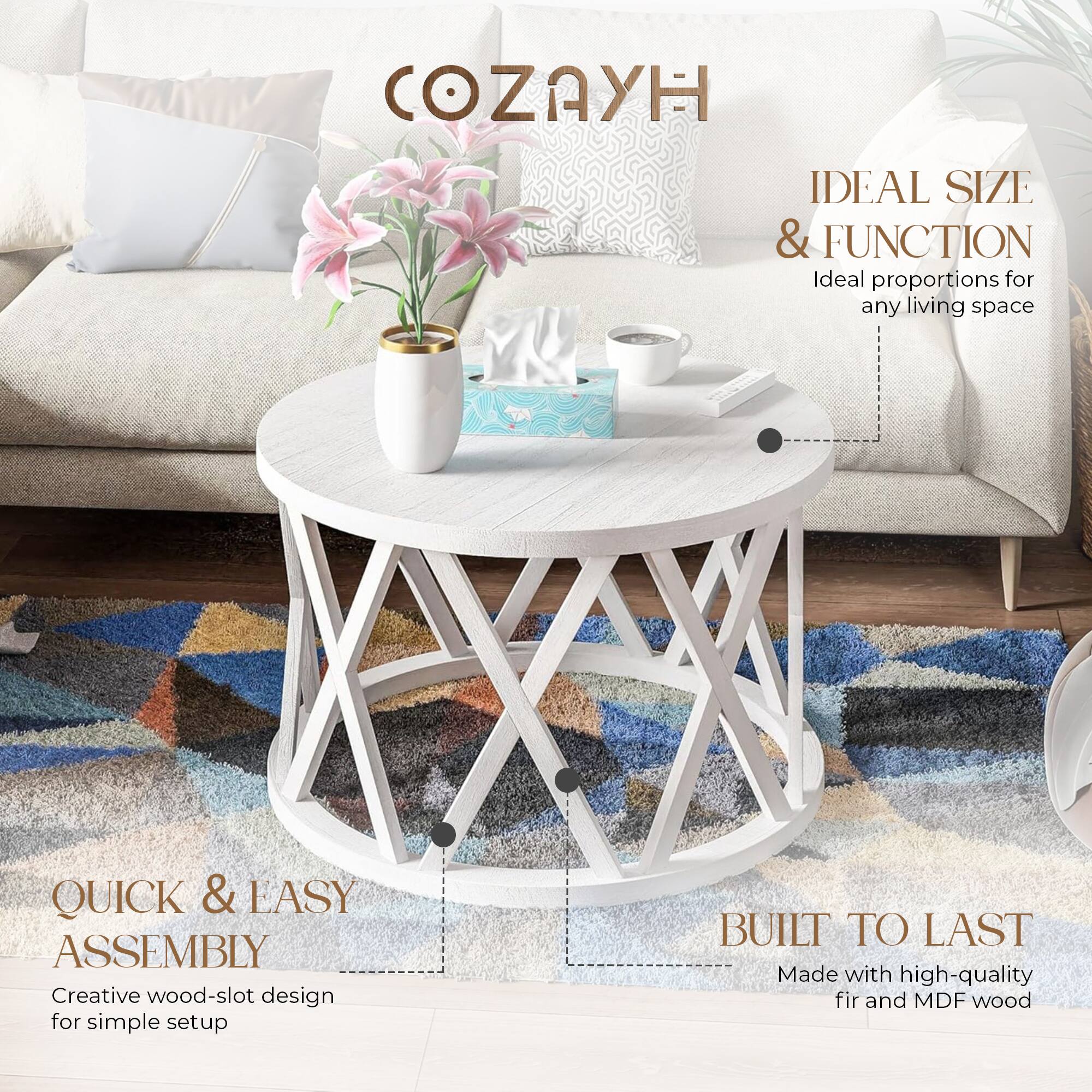 COZAYH

IDEAL SIZE & FUNCTION  
Ideal proportions for any living space

QUICK & EASY ASSEMBLY  
Creative wood-slot design for simple setup

BUILT TO LAST  
Made with high-quality fir and MDF wood