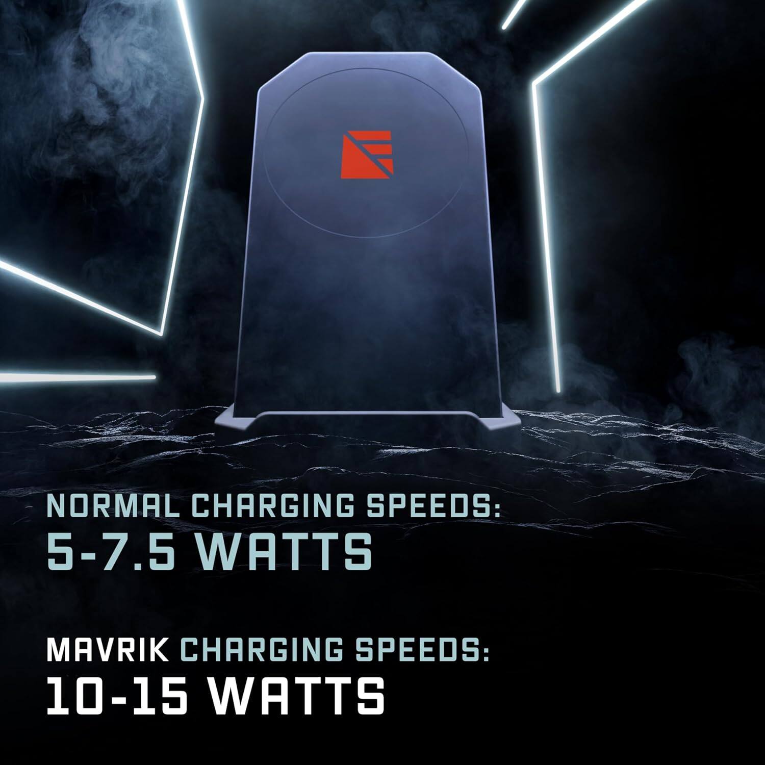 NORMAL CHARGING SPEEDS: 5-7.5 WATTS  
MAVRİK CHARGING SPEEDS: 10-15 WATTS