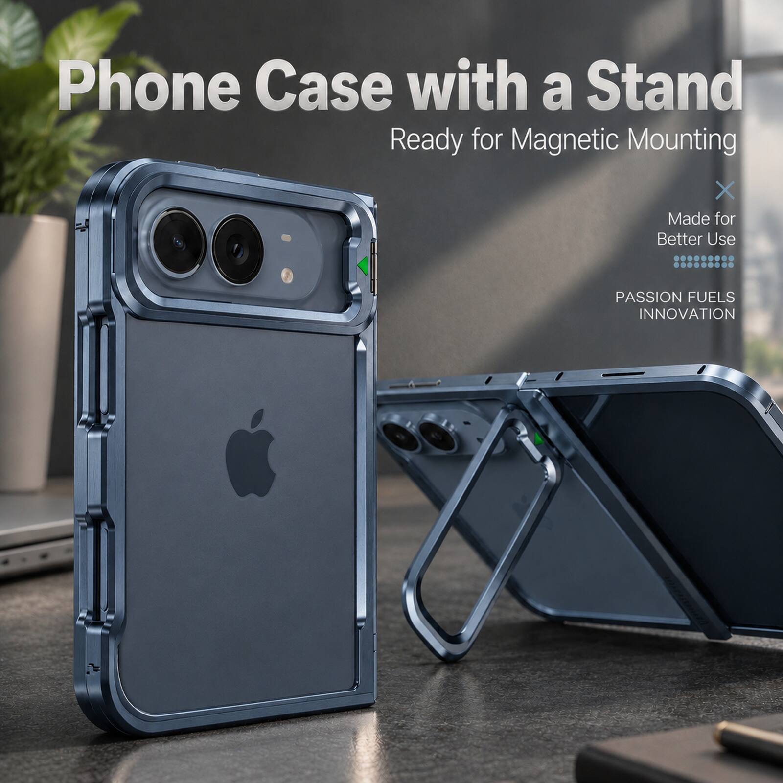 Phone Case with a Stand  
Ready for Magnetic Mounting  
Made for Better Use  
PASSION FUELS INNOVATION